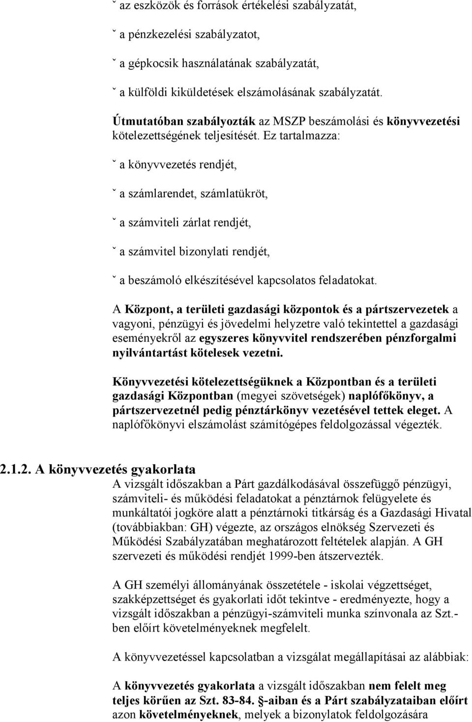 Ez tartalmazza: ˇ a könyvvezetés rendjét, ˇ a számlarendet, számlatükröt, ˇ a számviteli zárlat rendjét, ˇ a számvitel bizonylati rendjét, ˇ a beszámoló elkészítésével kapcsolatos feladatokat.