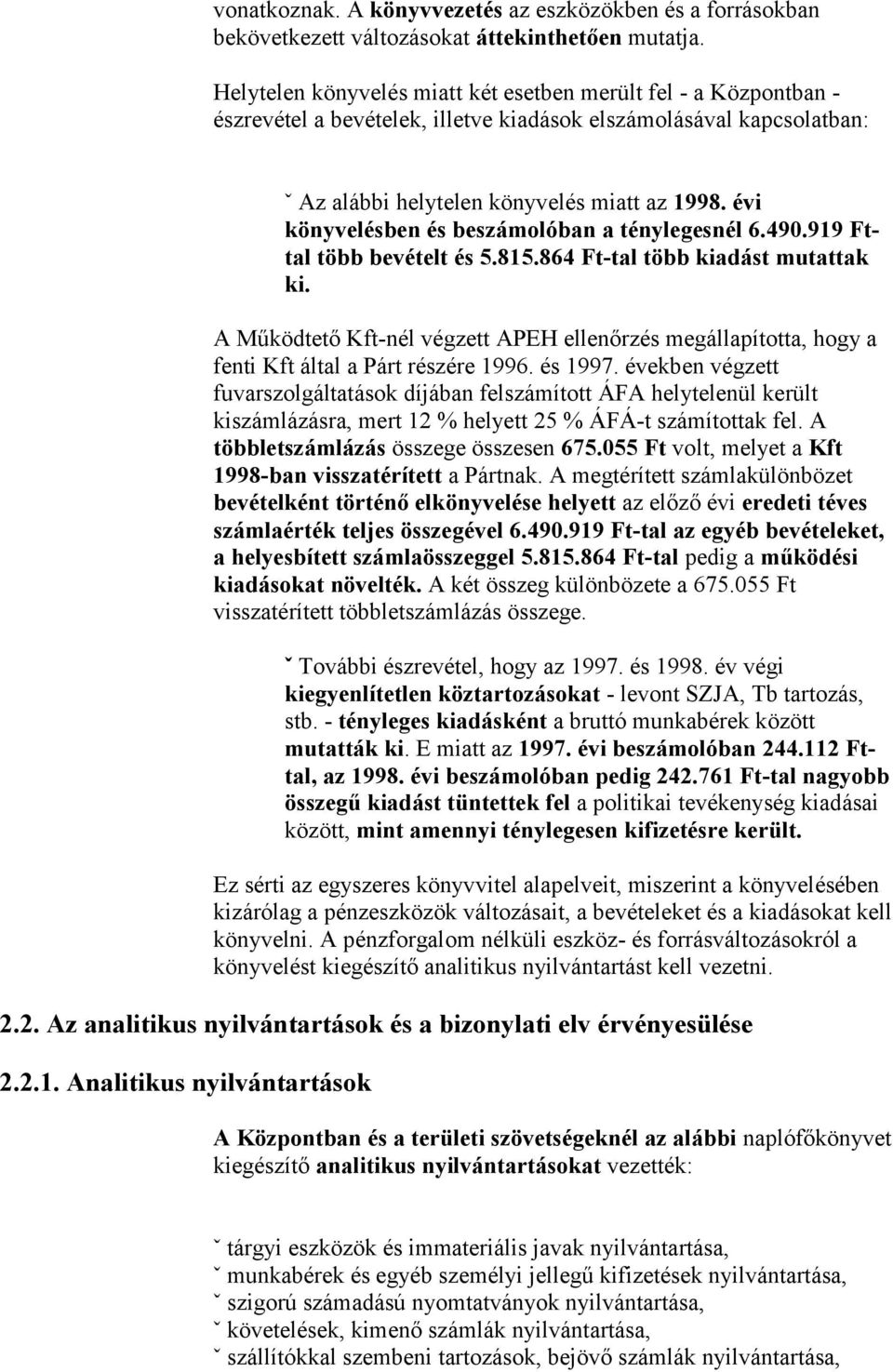 évi könyvelésben és beszámolóban a ténylegesnél 6.490.919 Fttal több bevételt és 5.815.864 Ft-tal több kiadást mutattak ki.