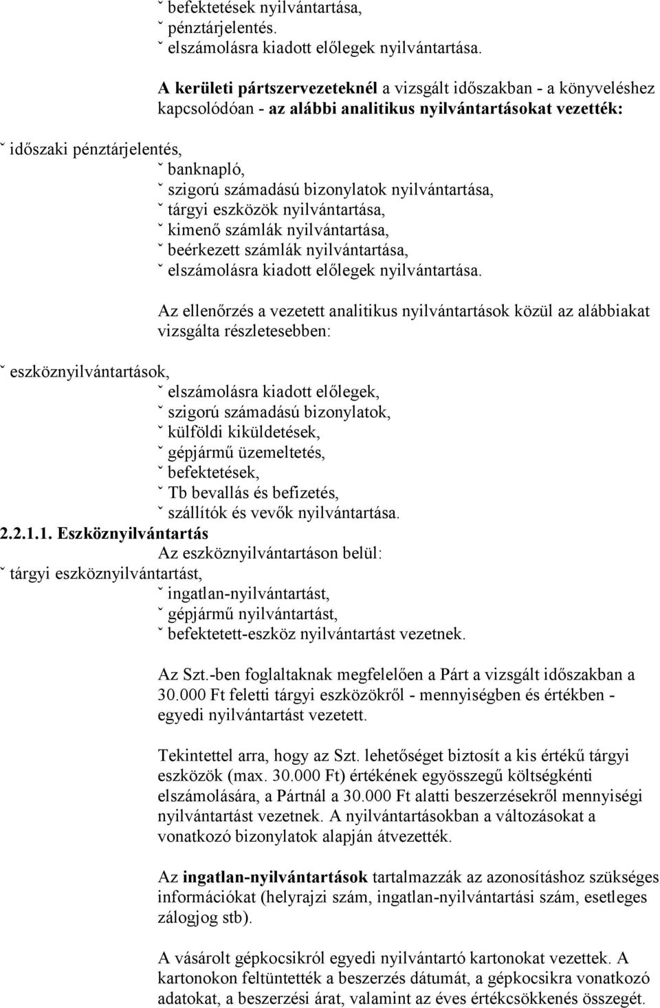 bizonylatok nyilvántartása, ˇ tárgyi eszközök nyilvántartása, ˇ kimenő számlák nyilvántartása, ˇ beérkezett számlák nyilvántartása, ˇ elszámolásra kiadott előlegek nyilvántartása.
