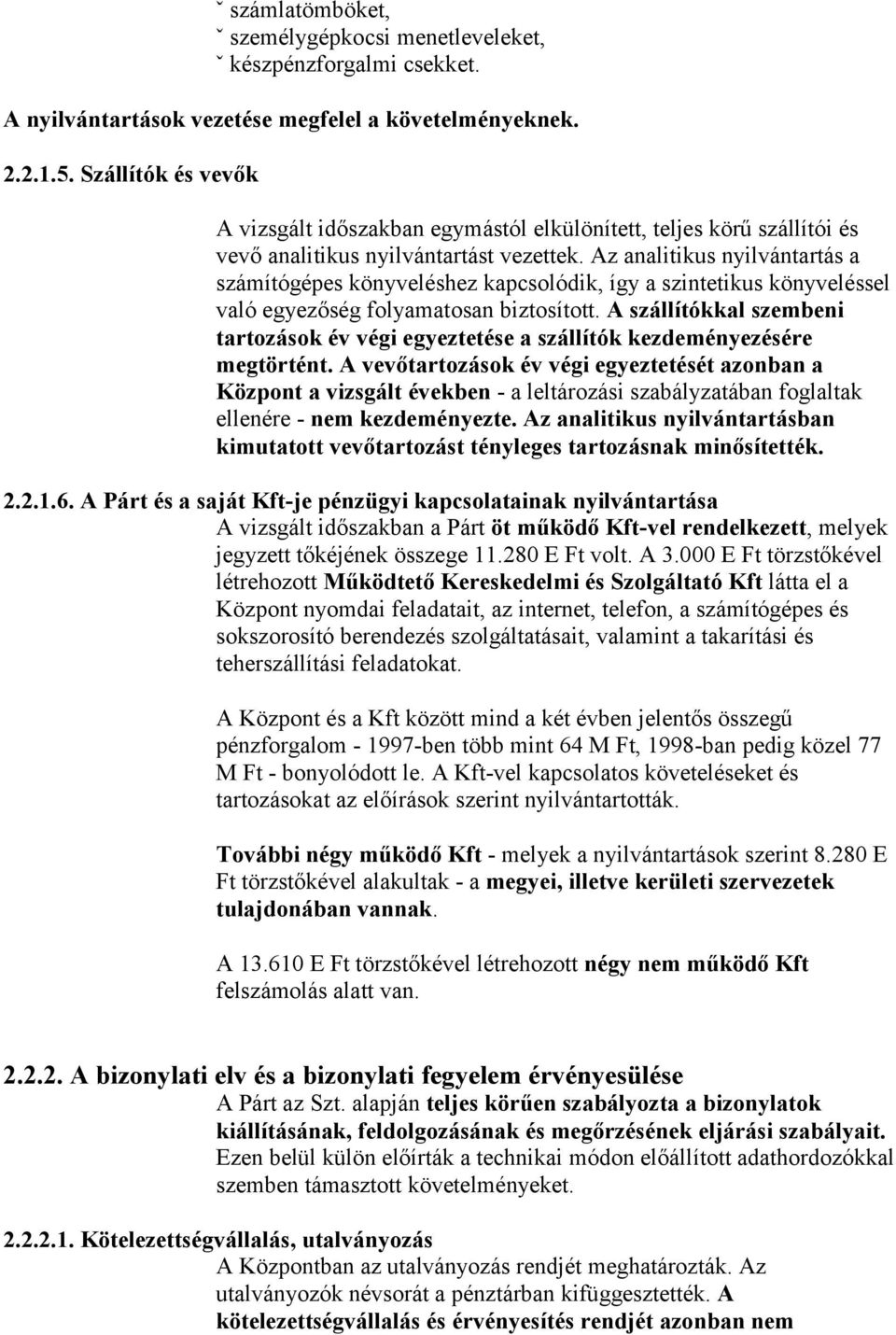 Az analitikus nyilvántartás a számítógépes könyveléshez kapcsolódik, így a szintetikus könyveléssel való egyezőség folyamatosan biztosított.