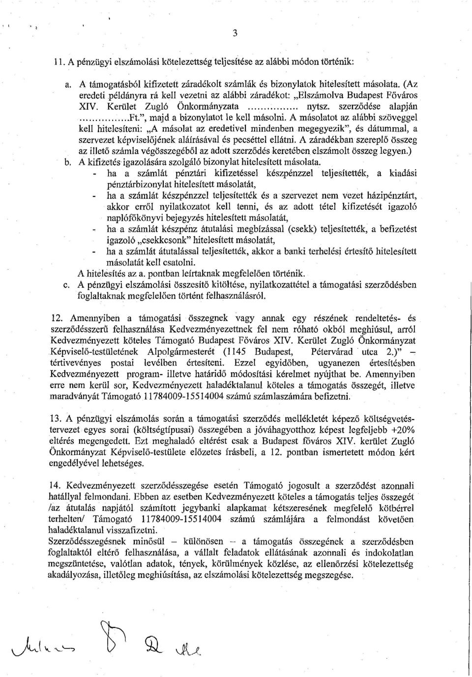 A másolatot az alábbi szöveggel kell hitelesíteni: A másolat az eredetivel mindenben megegyezik", és dátummal, a szervezet képviselőjének aláírásával és pecséttel ellátni.