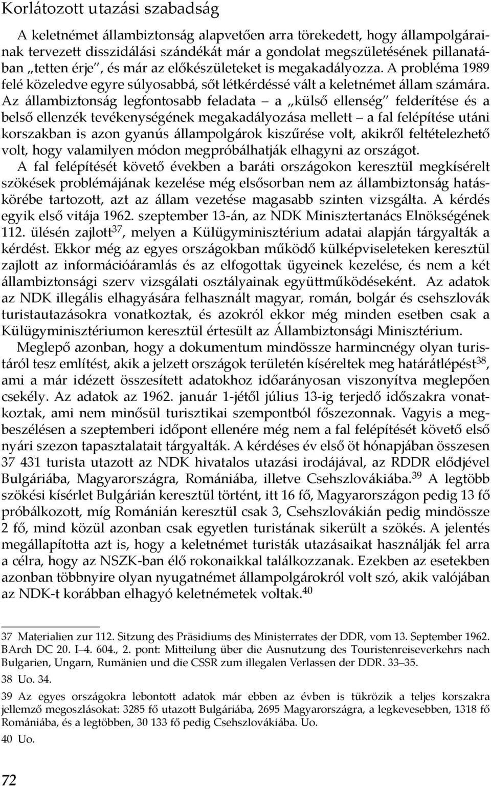 Az állambiztonság legfontosabb feladata a külső ellenség felderítése és a belső ellenzék tevékenységének megakadályozása mellett a fal felépítése utáni korszakban is azon gyanús állampolgárok