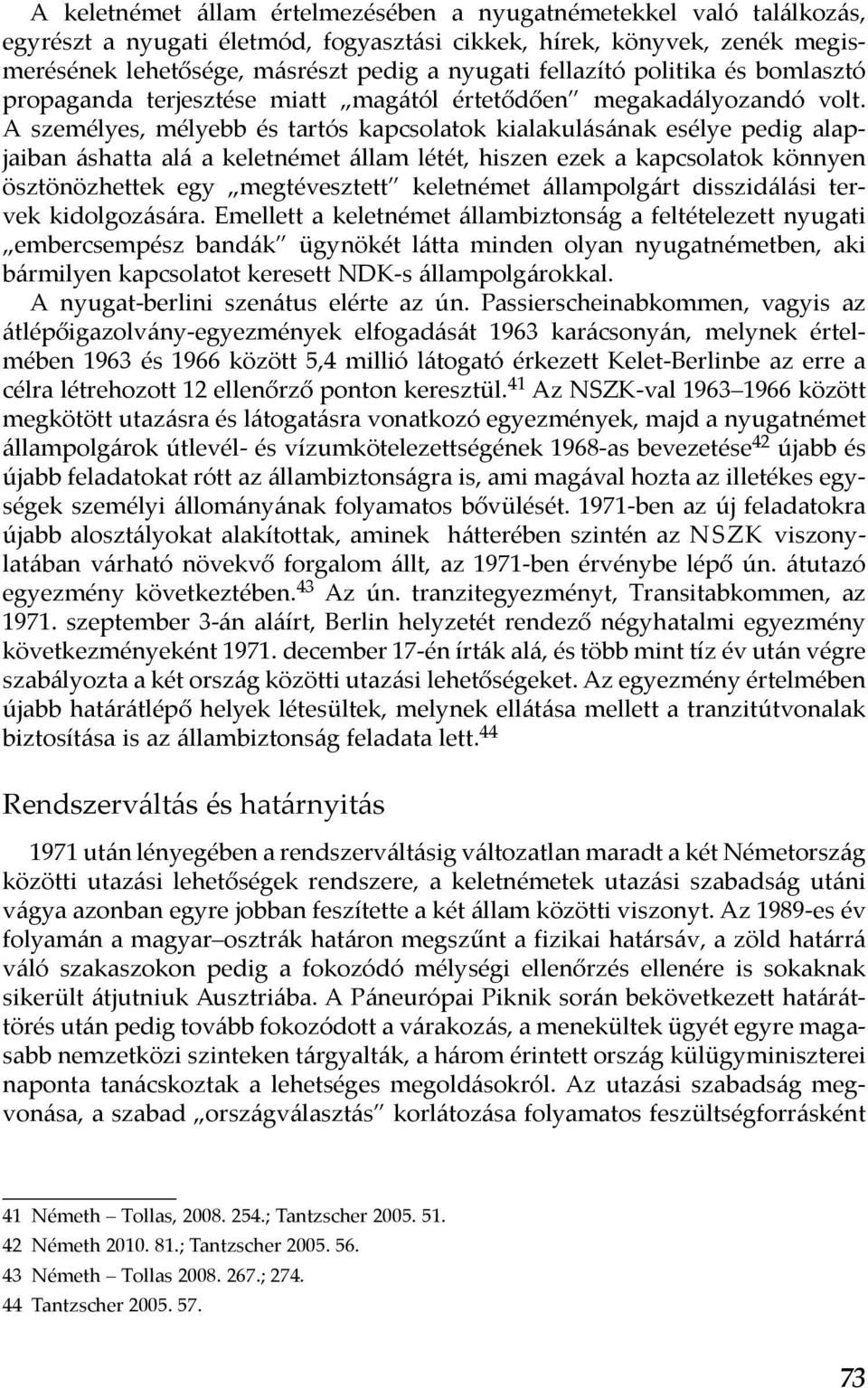 A személyes, mélyebb és tartós kapcsolatok kialakulásának esélye pedig alapjaiban áshatta alá a keletnémet állam létét, hiszen ezek a kapcsolatok könnyen ösztönözhettek egy megtévesztett keletnémet