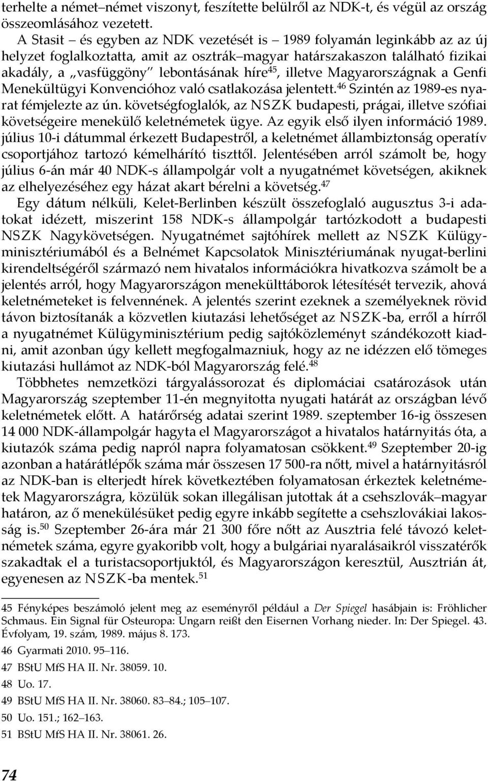 illetve Magyarországnak a Genfi Menekültügyi Konvencióhoz való csatlakozása jelentett. 46 Szintén az 1989-es nyarat fémjelezte az ún.