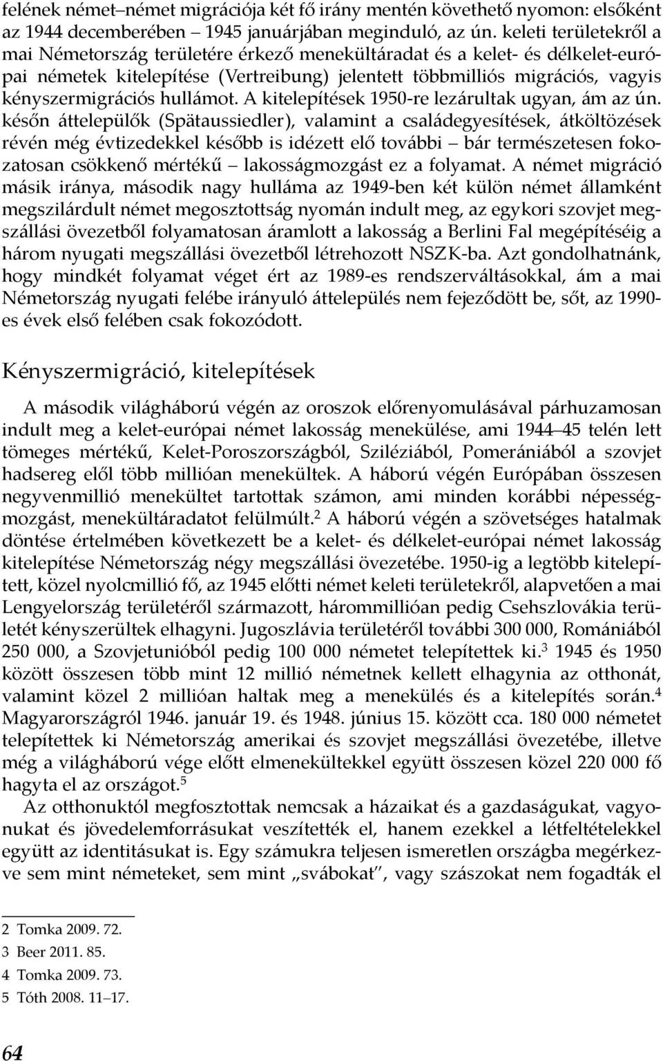 hullámot. A kitelepítések 1950-re lezárultak ugyan, ám az ún.