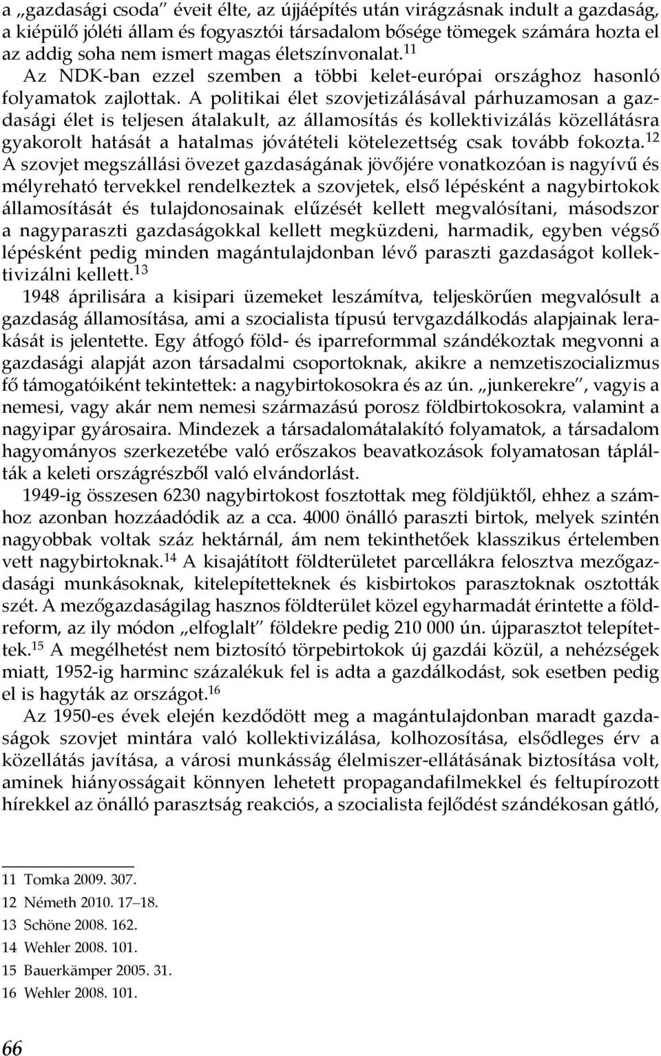 A politikai élet szovjetizálásával párhuzamosan a gazdasági élet is teljesen átalakult, az államosítás és kollektivizálás közellátásra gyakorolt hatását a hatalmas jóvátételi kötelezettség csak