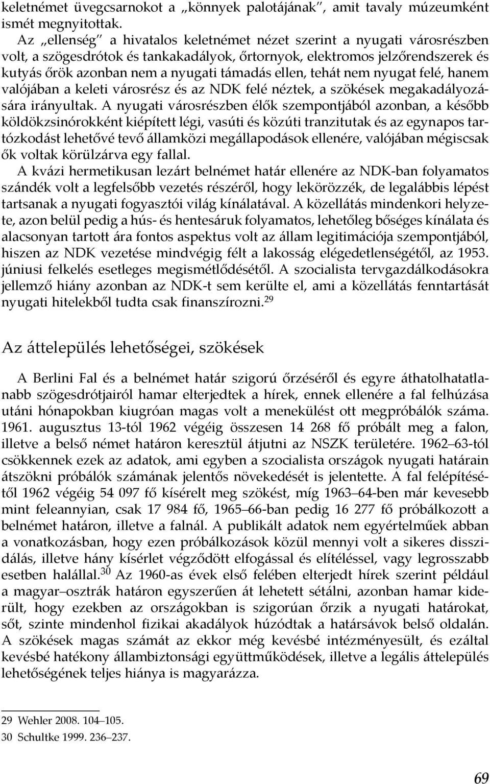 ellen, tehát nem nyugat felé, hanem valójában a keleti városrész és az NDK felé néztek, a szökések megakadályozására irányultak.