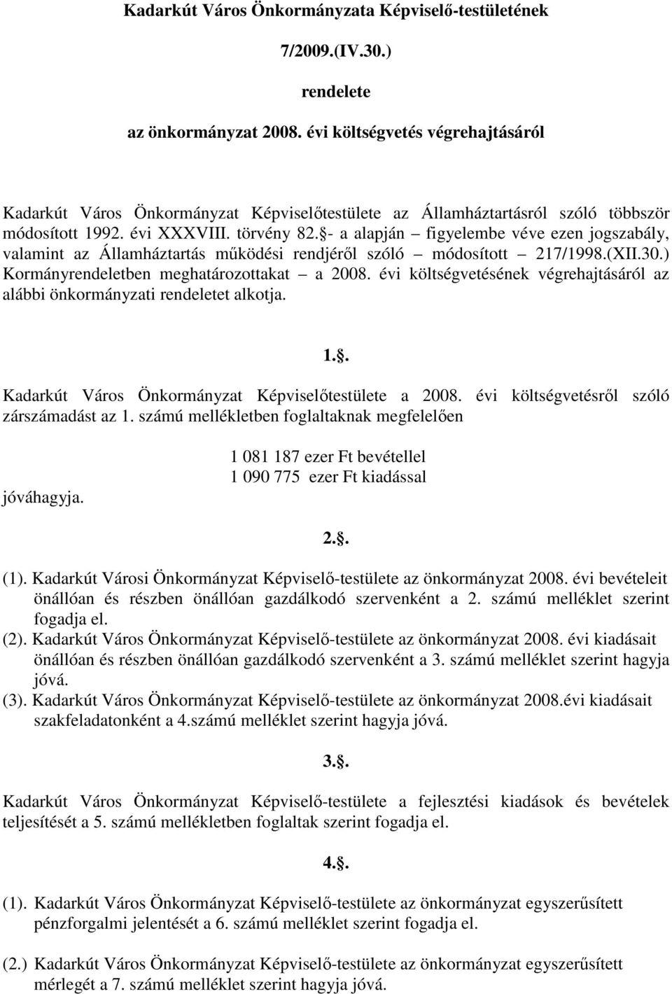 - a alapján figyelembe véve ezen jogszabály, valamint az Államháztartás mőködési rendjérıl szóló módosított 217/1998.(XII.30.