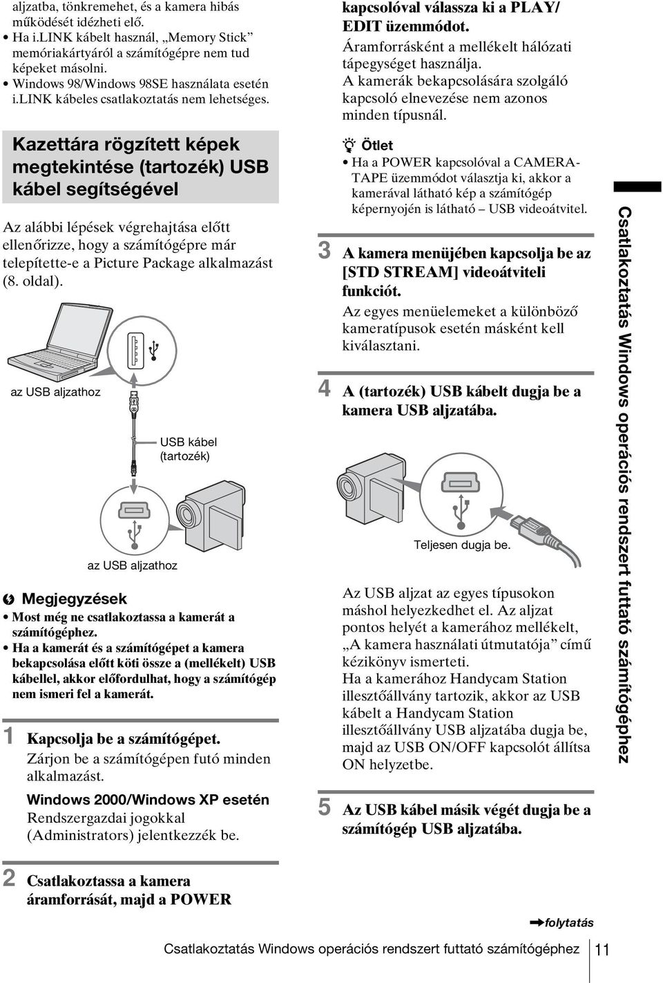 Kazettára rögzített képek megtekintése (tartozék) USB kábel segítségével Az alábbi lépések végrehajtása előtt ellenőrizze, hogy a számítógépre már telepítette-e a Picture Package alkalmazást (8.