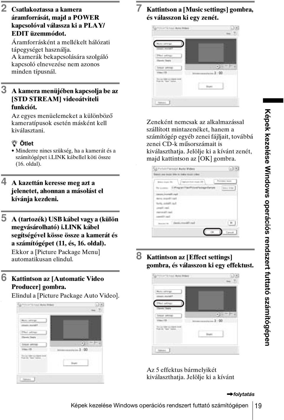 3 A kamera menüjében kapcsolja be az [STD STREAM] videoátviteli funkciót. Az egyes menüelemeket a különböző kameratípusok esetén másként kell kiválasztani.