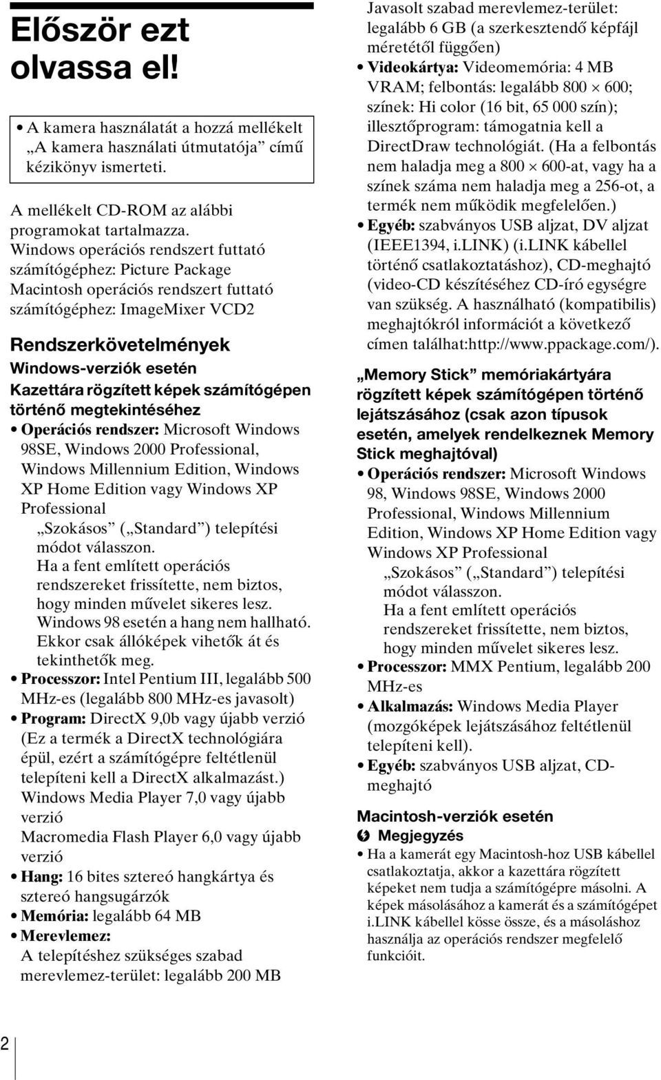 rögzített képek számítógépen történő megtekintéséhez Operációs rendszer: Microsoft Windows 98SE, Windows 2000 Professional, Windows Millennium Edition, Windows XP Home Edition vagy Windows XP