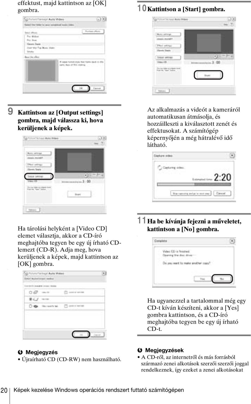 Ha tárolási helyként a [Video CD] elemet választja, akkor a CD-író meghajtóba tegyen be egy új írható CDlemezt (CD-R). Adja meg, hova kerüljenek a képek, majd kattintson az [OK] gombra.