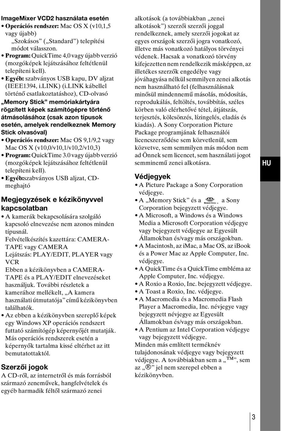 link kábellel történő csatlakoztatáshoz), CD-olvasó Memory Stick memóriakártyára rögzített képek számítógépre történő átmásolásához (csak azon típusok esetén, amelyek rendelkeznek Memory Stick