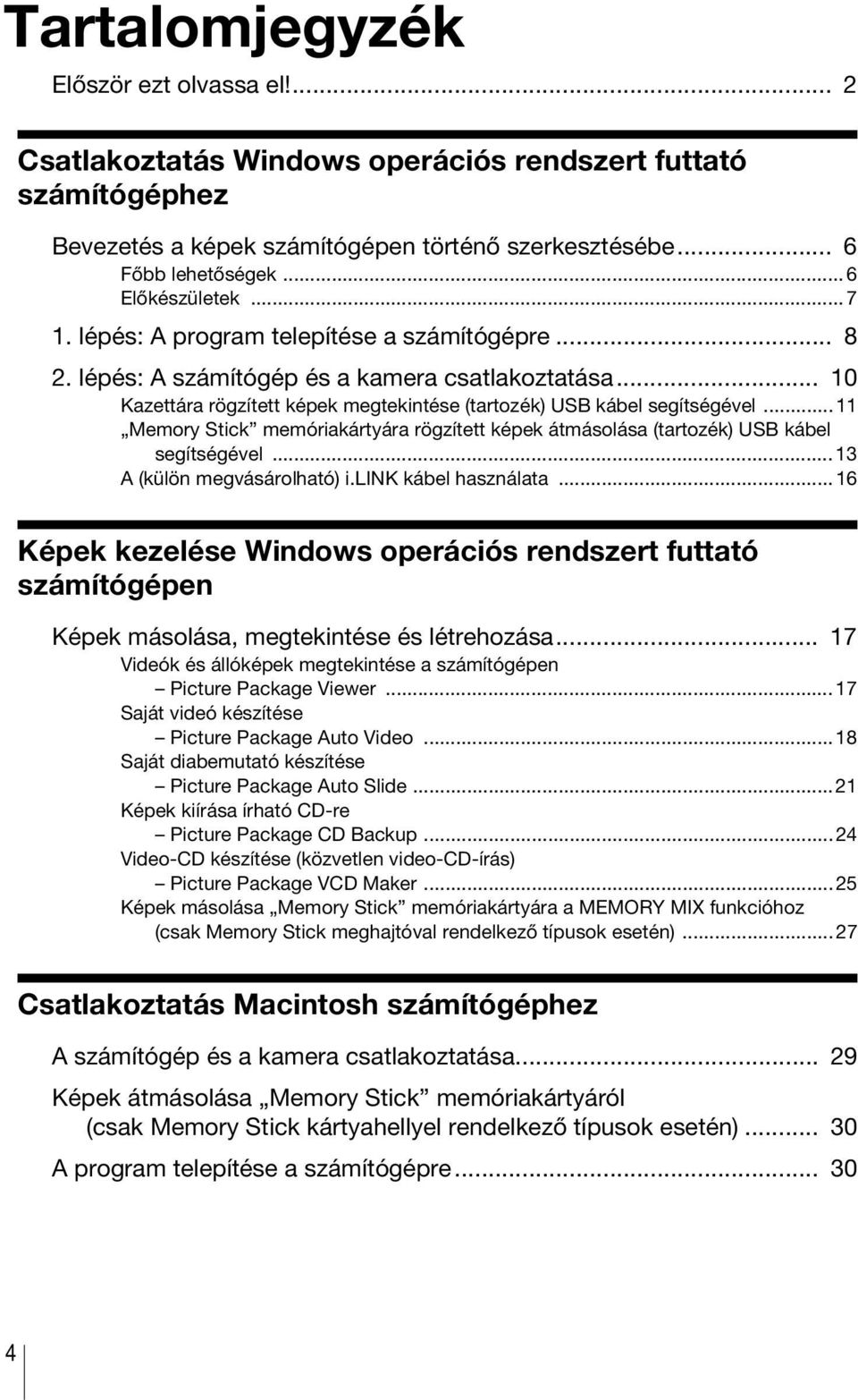 .. 10 Kazettára rögzített képek megtekintése (tartozék) USB kábel segítségével...11 Memory Stick memóriakártyára rögzített képek átmásolása (tartozék) USB kábel segítségével.