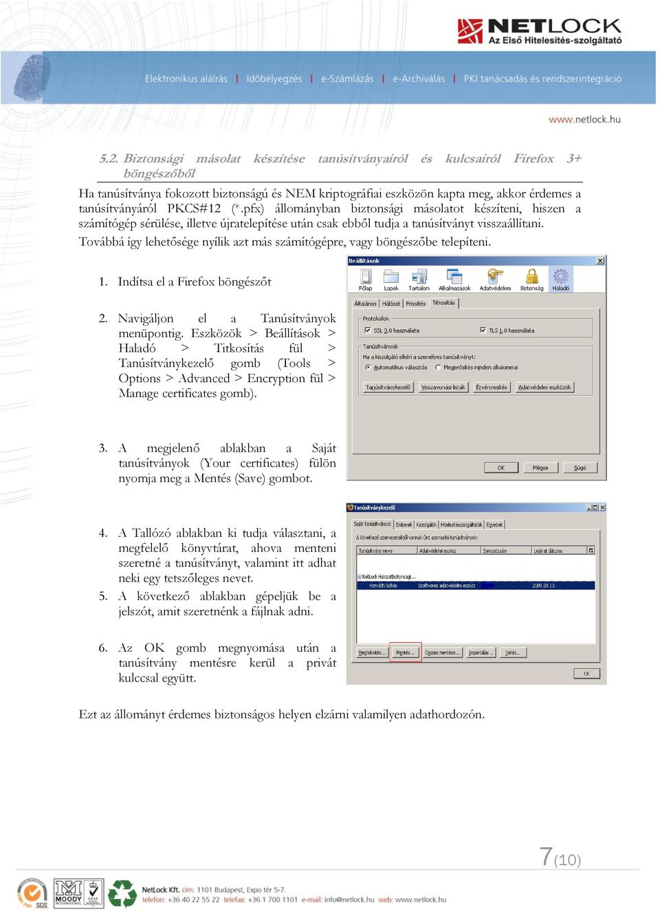 Továbbá így lehetősége nyílik azt más számítógépre, vagy böngészőbe telepíteni. 1. Indítsa el a Firefox böngészőt 2. Navigáljon el a Tanúsítványok menüpontig.