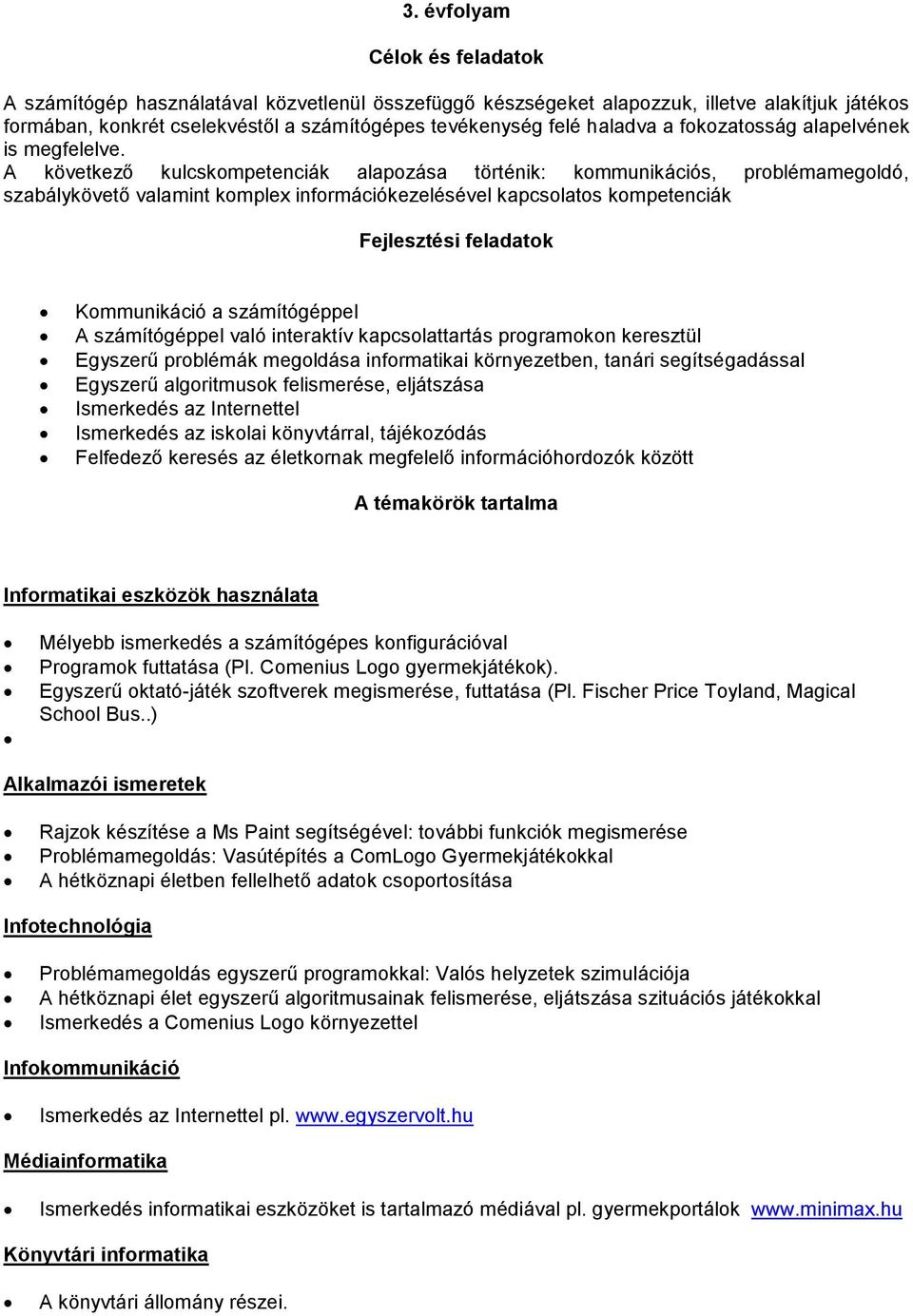 A következő kulcskompetenciák alapozása történik: kommunikációs, problémamegoldó, szabálykövető valamint komplex információkezelésével kapcsolatos kompetenciák Fejlesztési feladatok Kommunikáció a