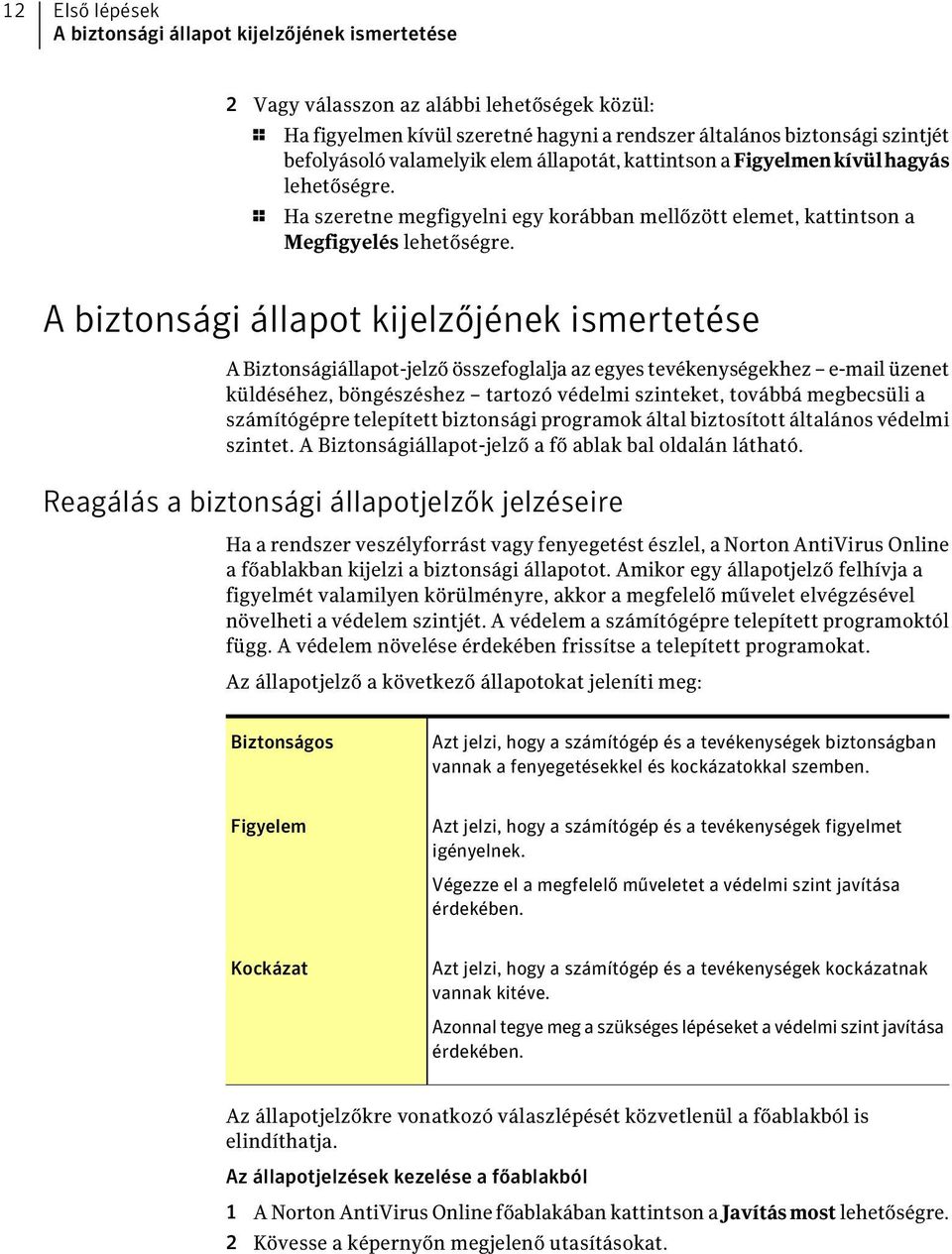 A biztonsági állapot kijelzőjének ismertetése A Biztonságiállapot-jelző összefoglalja az egyes tevékenységekhez e-mail üzenet küldéséhez, böngészéshez tartozó védelmi szinteket, továbbá megbecsüli a