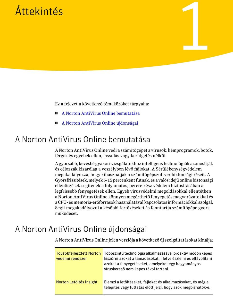 A gyorsabb, kevésbé gyakori vizsgálatokhoz intelligens technológiák azonosítják és célozzák kizárólag a veszélyben lévő fájlokat.