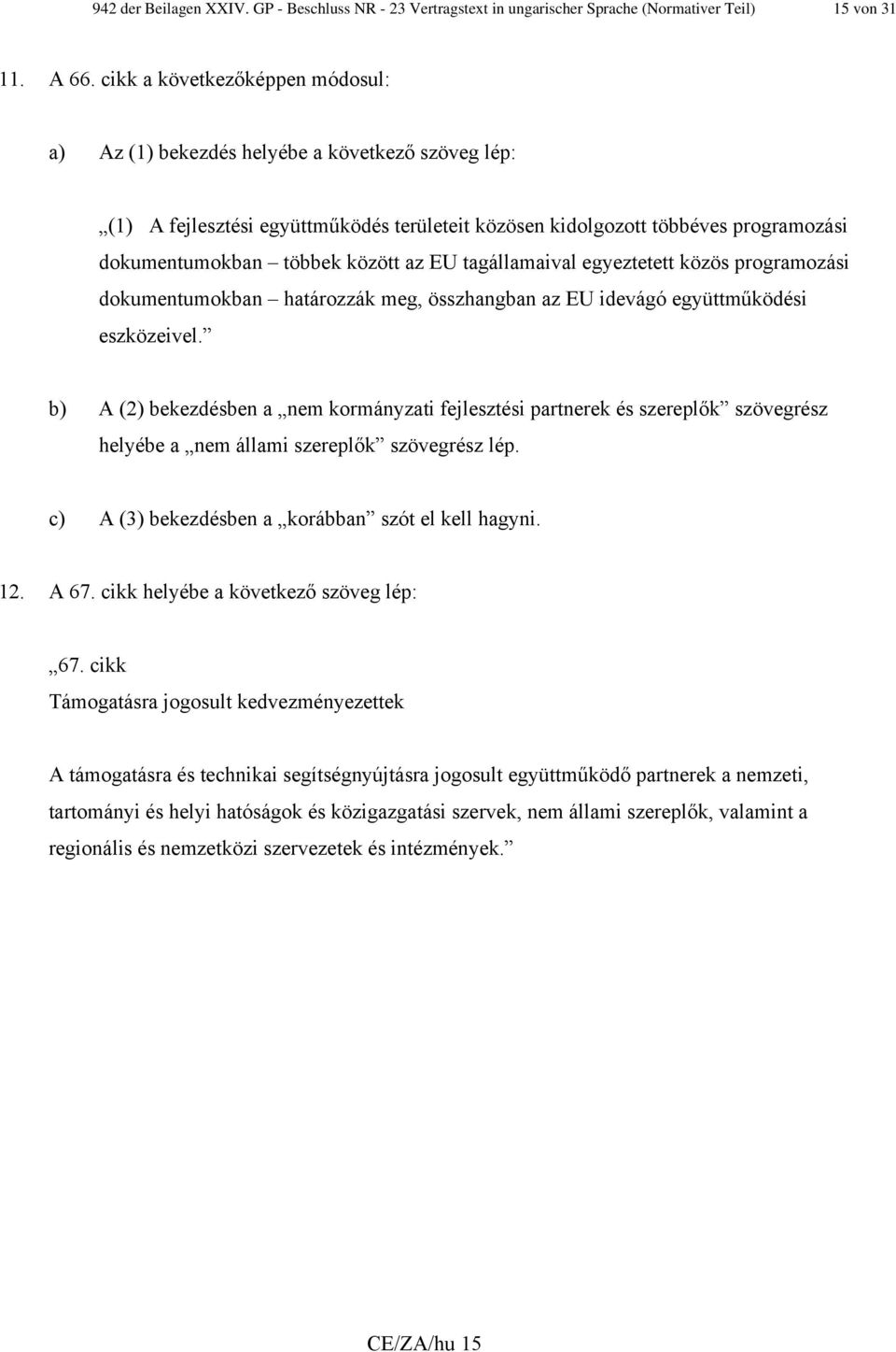 az EU tagállamaival egyeztetett közös programozási dokumentumokban határozzák meg, összhangban az EU idevágó együttműködési eszközeivel.