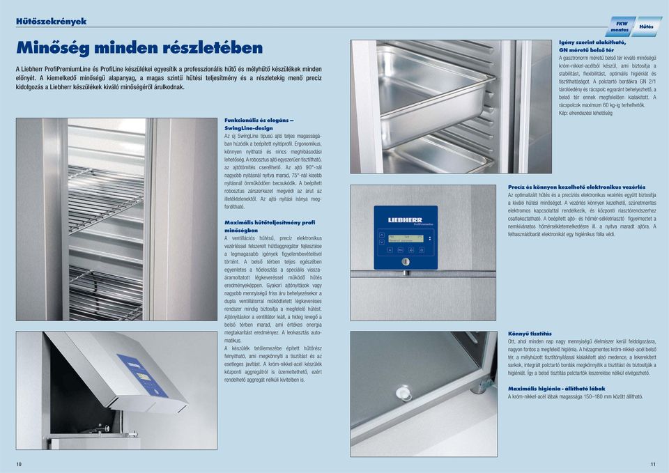 Funkcionális és elegáns SwingLine-design Az új SwingLine típusú ajtó teljes magasságában húzódik a beépített nyitóprofil. Ergonomikus, könnyen nyitható és nincs meghibásodási lehetőség.