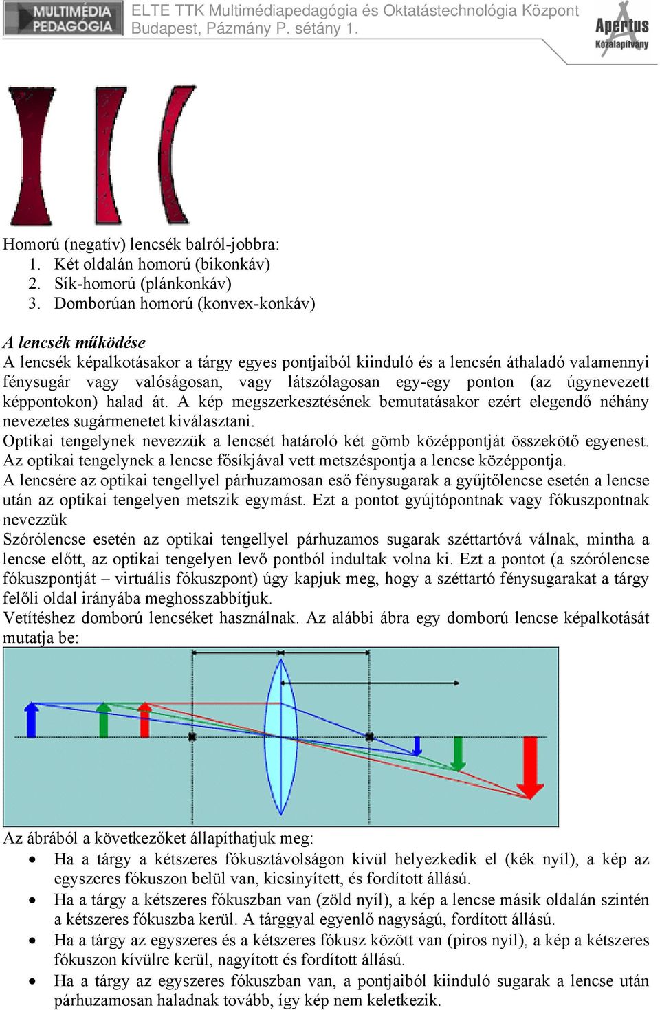 ponton (az úgynevezett képpontokon) halad át. A kép megszerkesztésének bemutatásakor ezért elegendő néhány nevezetes sugármenetet kiválasztani.