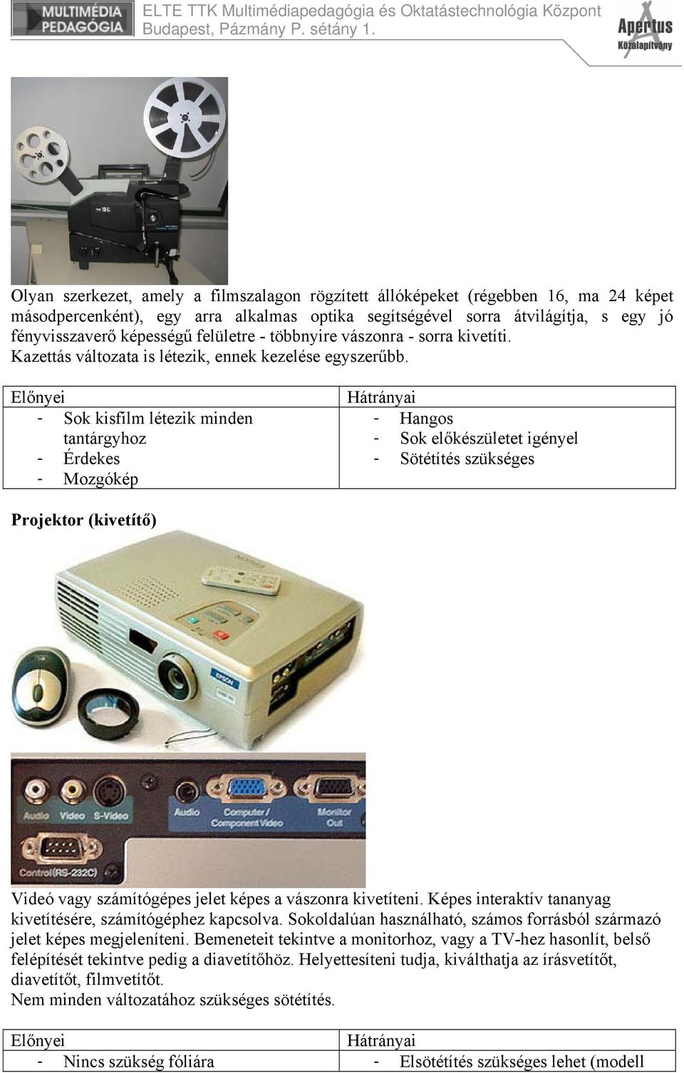 Előnyei - Sok kisfilm létezik minden tantárgyhoz - Érdekes - Mozgókép Hátrányai - Hangos - Sok előkészületet igényel - Sötétítés szükséges Projektor (kivetítő) Videó vagy számítógépes jelet képes a