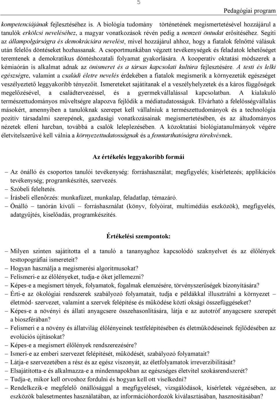 A csoportmunkában végzett tevékenységek és feladatok lehetőséget teremtenek a demokratikus döntéshozatali folyamat gyakorlására.