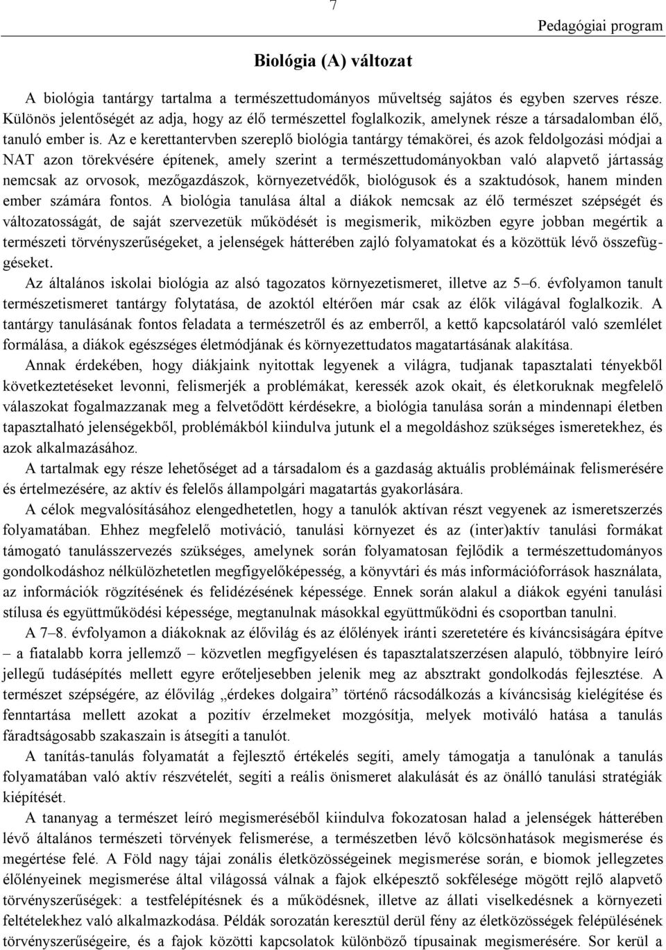 Az e kerettantervben szereplő biológia tantárgy témakörei, és azok feldolgozási módjai a NAT azon törekvésére építenek, amely szerint a természettudományokban való alapvető jártasság nemcsak az