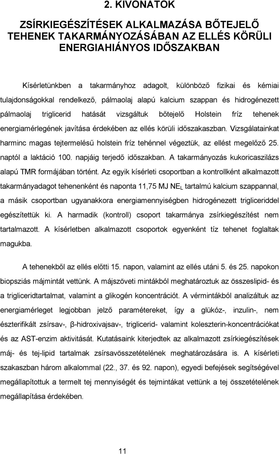 körüli időszakaszban. Vizsgálatainkat harminc magas tejtermelésű holstein fríz tehénnel végeztük, az ellést megelőző 25. naptól a laktáció 100. napjáig terjedő időszakban.