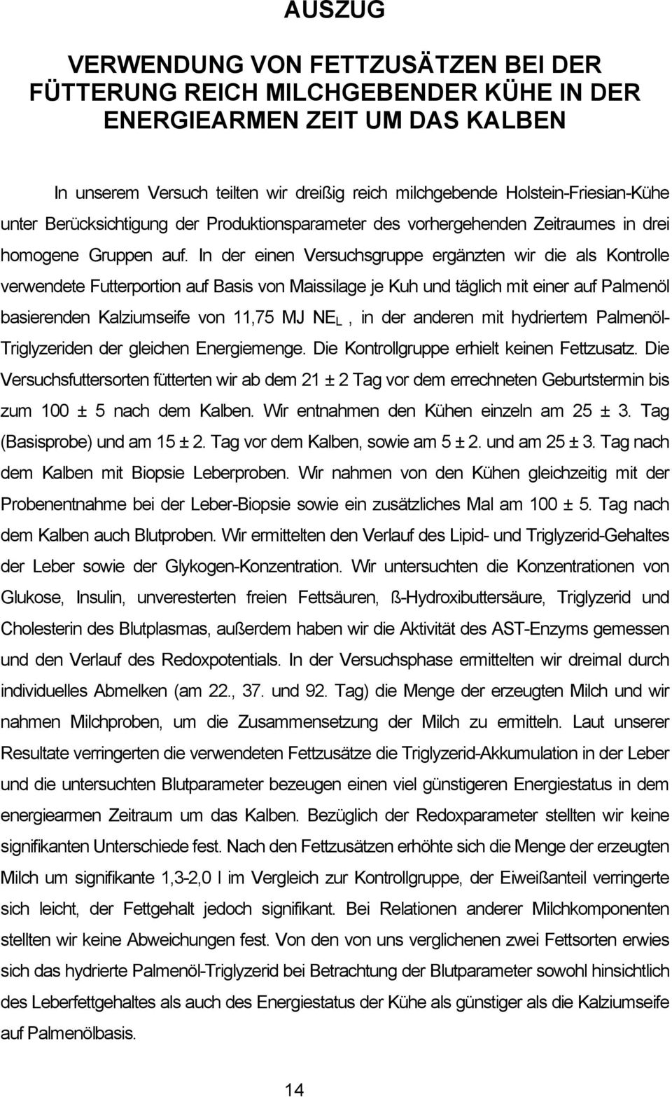 In der einen Versuchsgruppe ergänzten wir die als Kontrolle verwendete Futterportion auf Basis von Maissilage je Kuh und täglich mit einer auf Palmenöl basierenden Kalziumseife von 11,75 MJ NE L, in