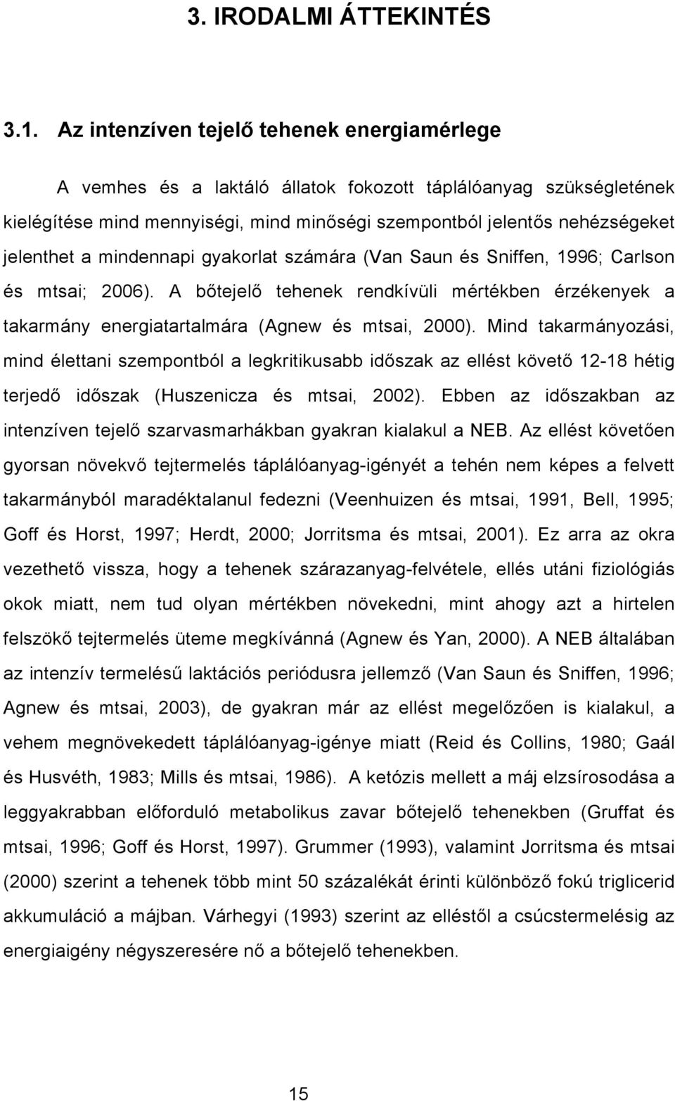 mindennapi gyakorlat számára (Van Saun és Sniffen, 1996; Carlson és mtsai; 2006). A bőtejelő tehenek rendkívüli mértékben érzékenyek a takarmány energiatartalmára (Agnew és mtsai, 2000).