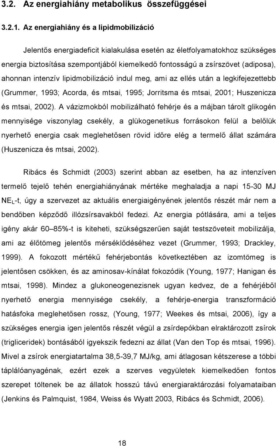 intenzív lipidmobilizáció indul meg, ami az ellés után a legkifejezettebb (Grummer, 1993; Acorda, és mtsai, 1995; Jorritsma és mtsai, 2001; Huszenicza és mtsai, 2002).