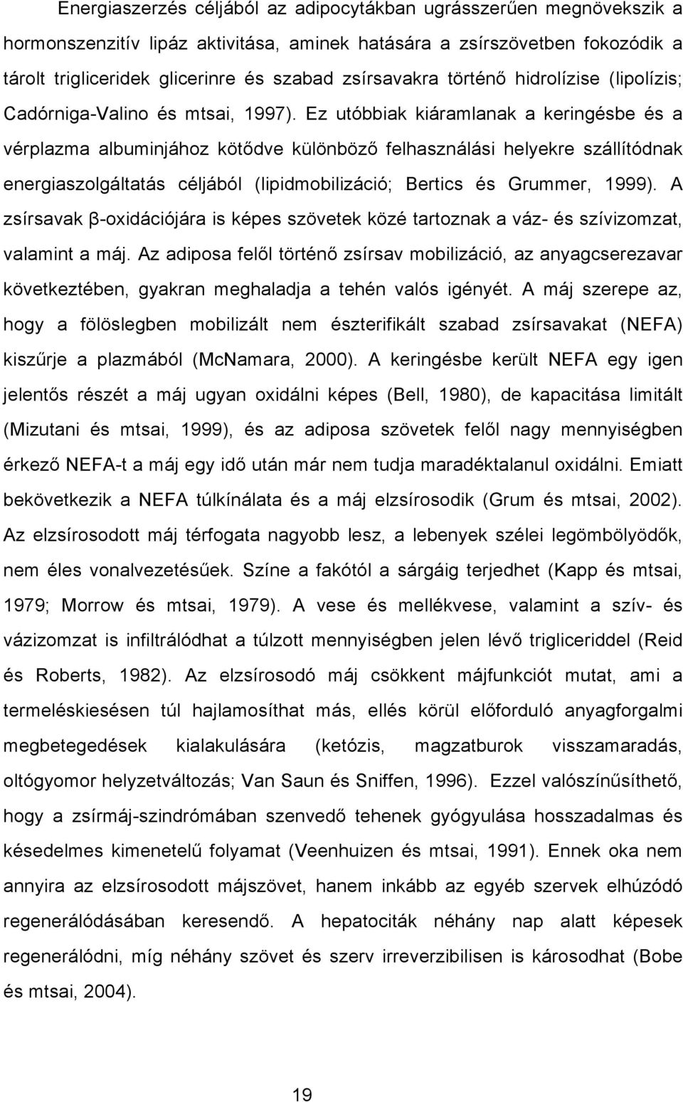 Ez utóbbiak kiáramlanak a keringésbe és a vérplazma albuminjához kötődve különböző felhasználási helyekre szállítódnak energiaszolgáltatás céljából (lipidmobilizáció; Bertics és Grummer, 1999).