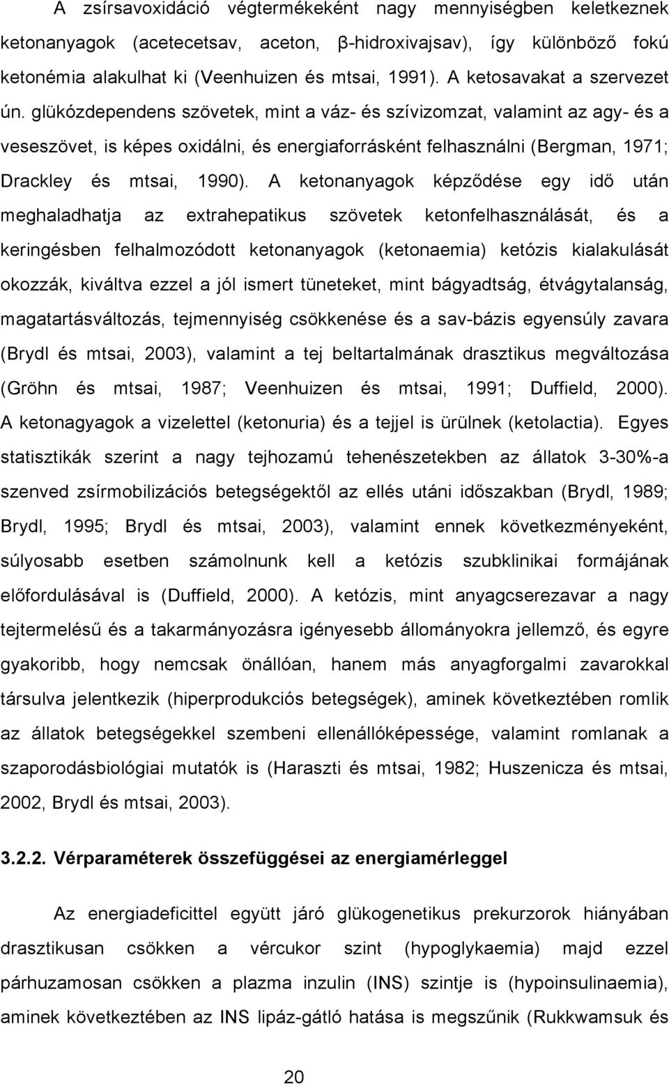 glükózdependens szövetek, mint a váz- és szívizomzat, valamint az agy- és a veseszövet, is képes oxidálni, és energiaforrásként felhasználni (Bergman, 1971; Drackley és mtsai, 1990).