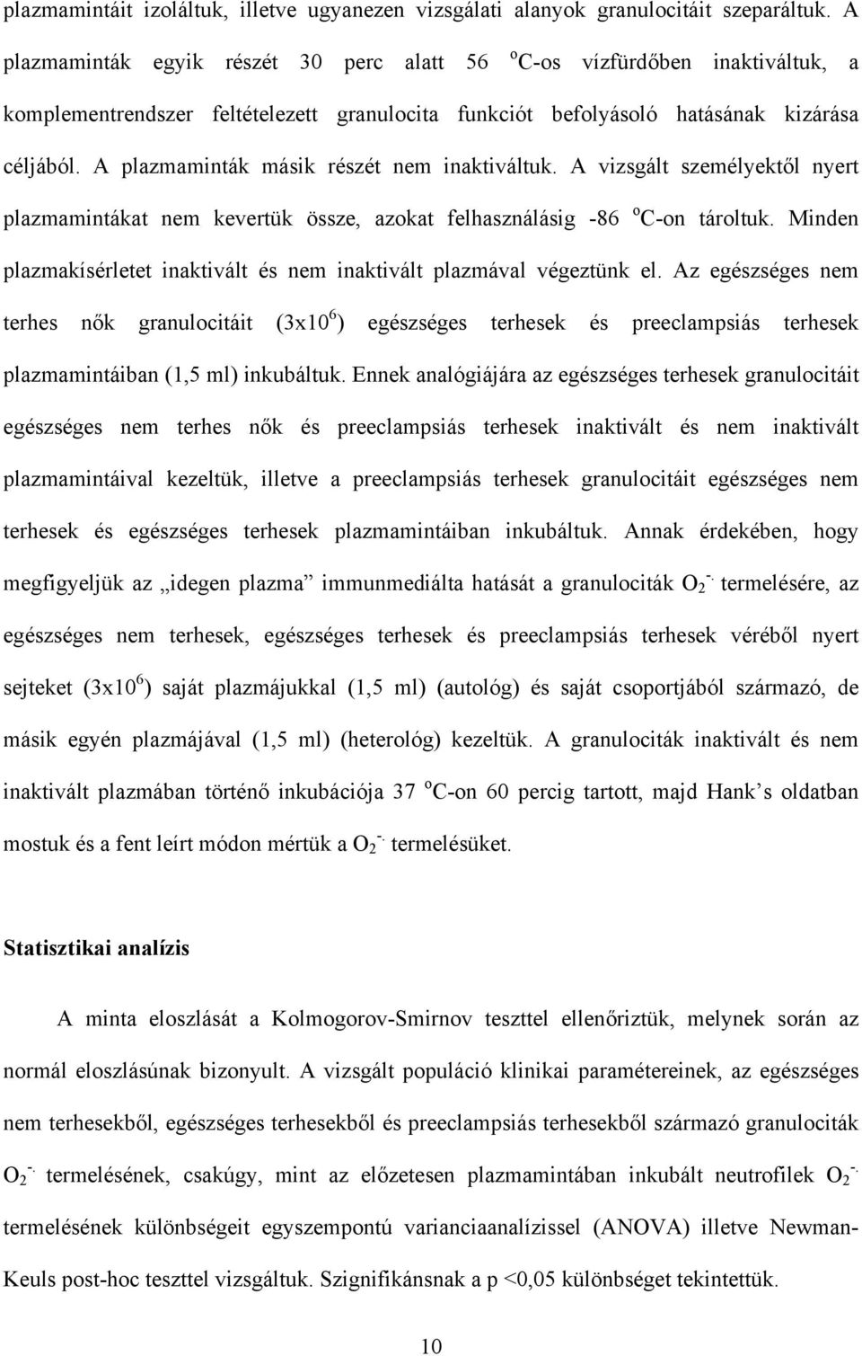 A plazmaminták másik részét nem inaktiváltuk. A vizsgált személyektől nyert plazmamintákat nem kevertük össze, azokat felhasználásig -86 o C-on tároltuk.