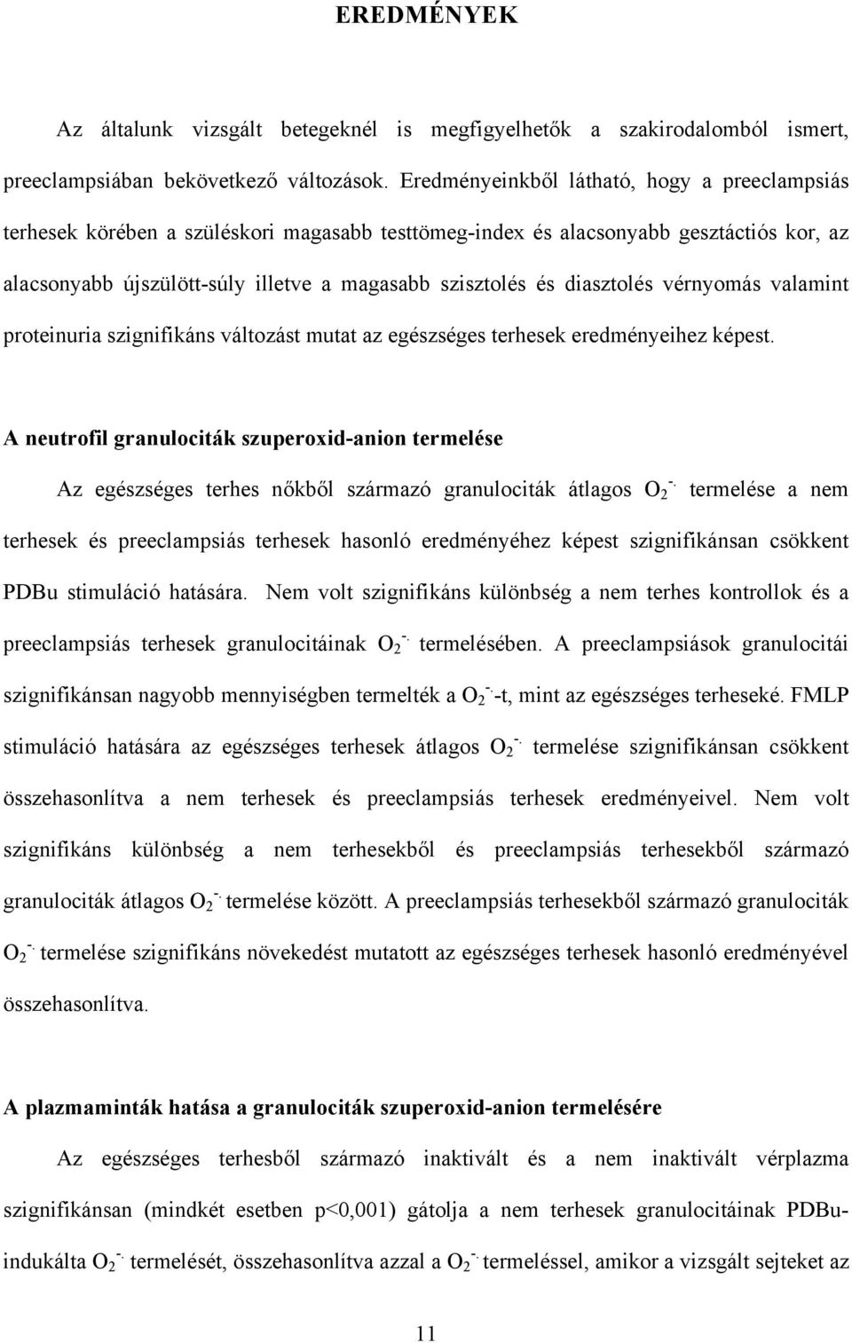 diasztolés vérnyomás valamint proteinuria szignifikáns változást mutat az egészséges terhesek eredményeihez képest.