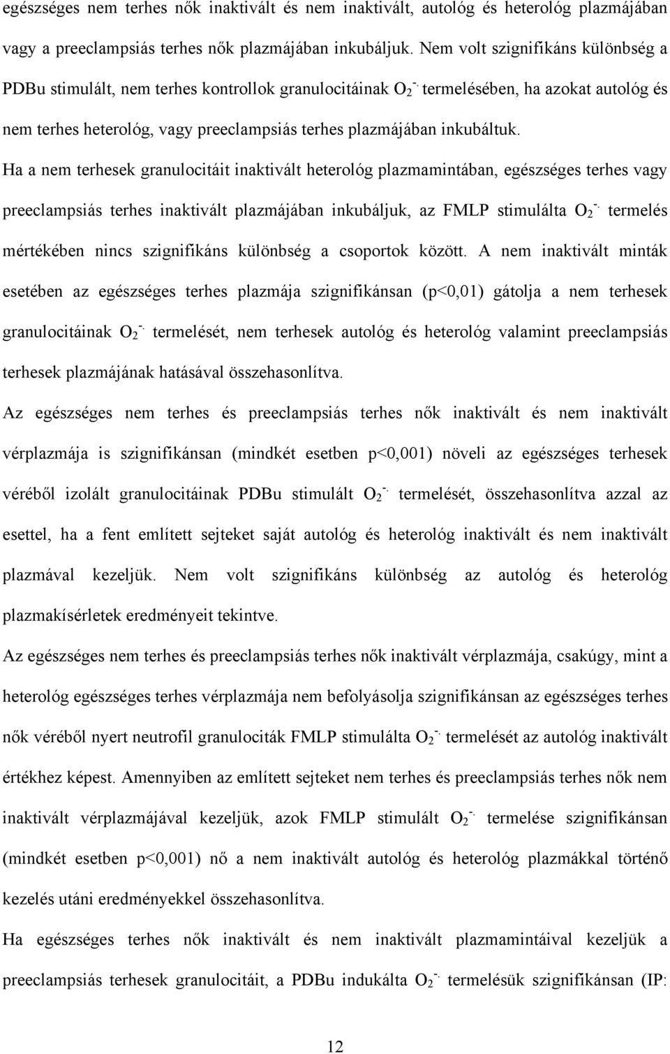 Ha a nem terhesek granulocitáit inaktivált heterológ plazmamintában, egészséges terhes vagy preeclampsiás terhes inaktivált plazmájában inkubáljuk, az FMLP stimulálta O 2 termelés mértékében nincs