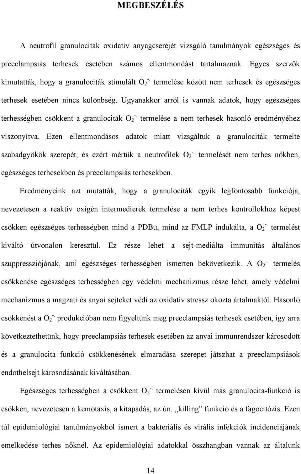 Ugyanakkor arról is vannak adatok, hogy egészséges terhességben csökkent a granulociták O 2 termelése a nem terhesek hasonló eredményéhez viszonyítva.