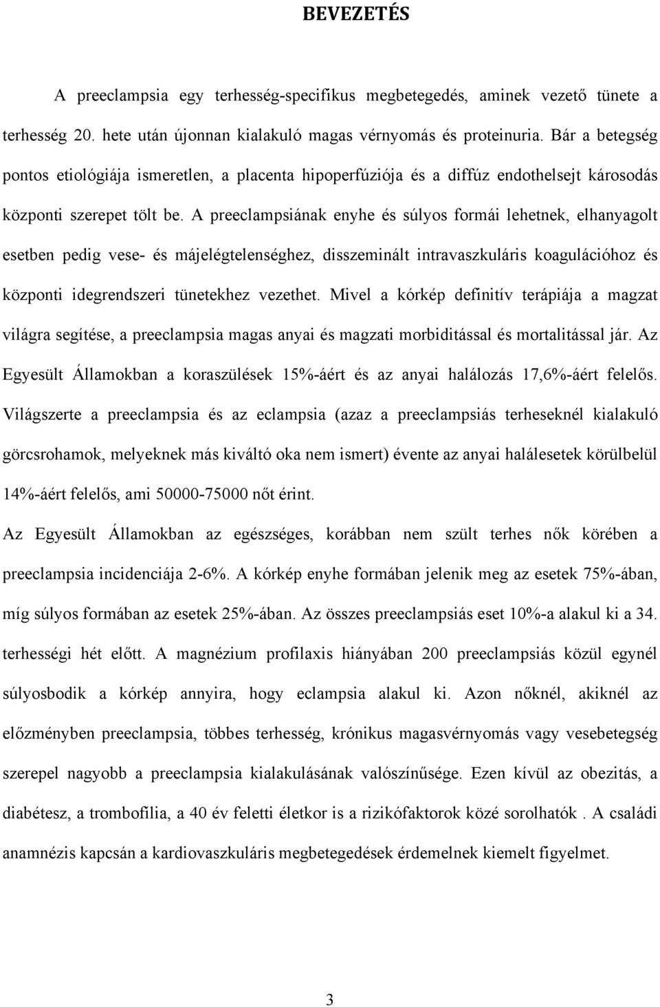 A preeclampsiának enyhe és súlyos formái lehetnek, elhanyagolt esetben pedig vese- és májelégtelenséghez, disszeminált intravaszkuláris koagulációhoz és központi idegrendszeri tünetekhez vezethet.