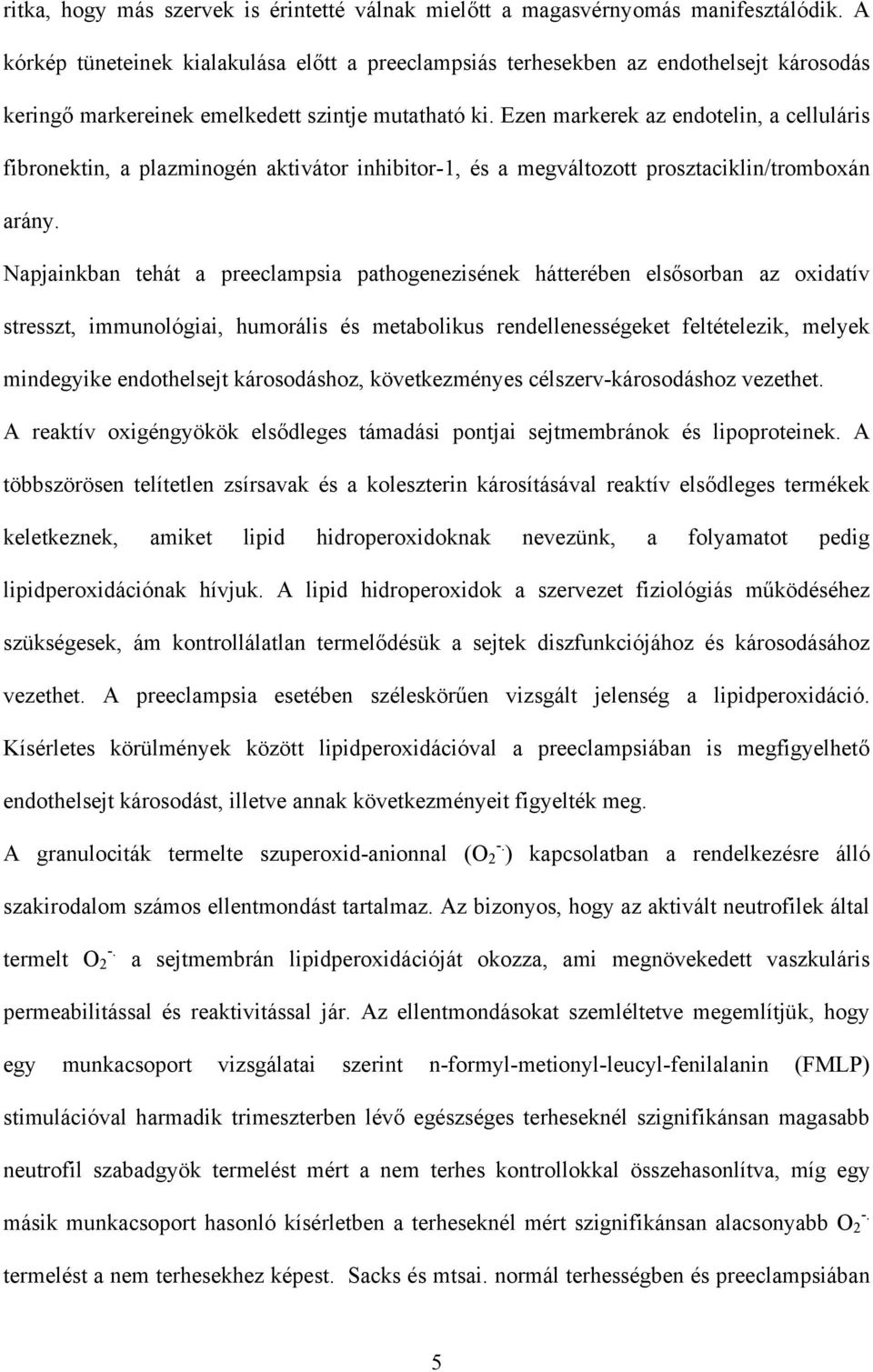 Ezen markerek az endotelin, a celluláris fibronektin, a plazminogén aktivátor inhibitor-1, és a megváltozott prosztaciklin/tromboxán arány.