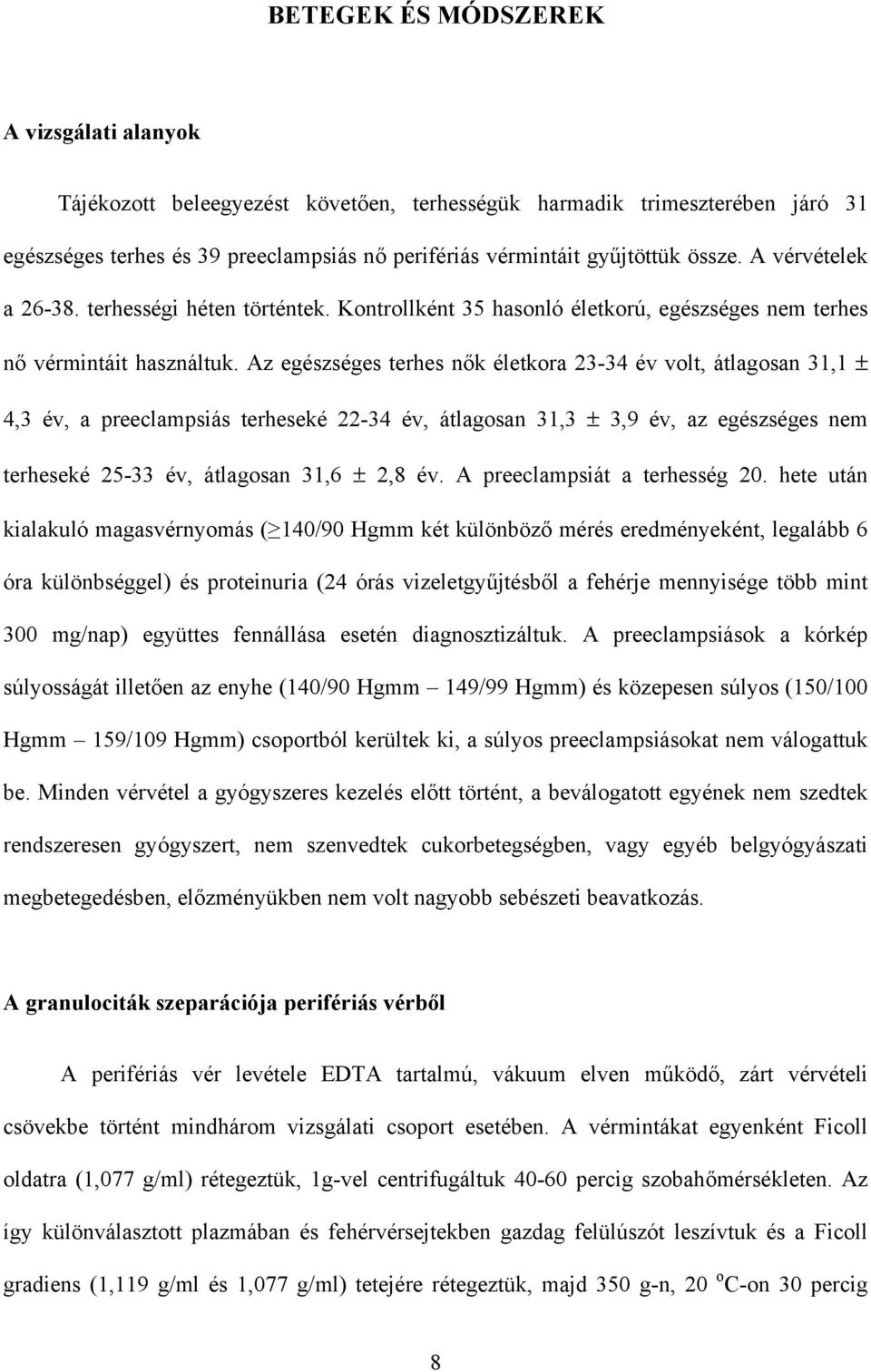 Az egészséges terhes nők életkora 23-34 év volt, átlagosan 31,1 ± 4,3 év, a preeclampsiás terheseké 22-34 év, átlagosan 31,3 ± 3,9 év, az egészséges nem terheseké 25-33 év, átlagosan 31,6 ± 2,8 év.