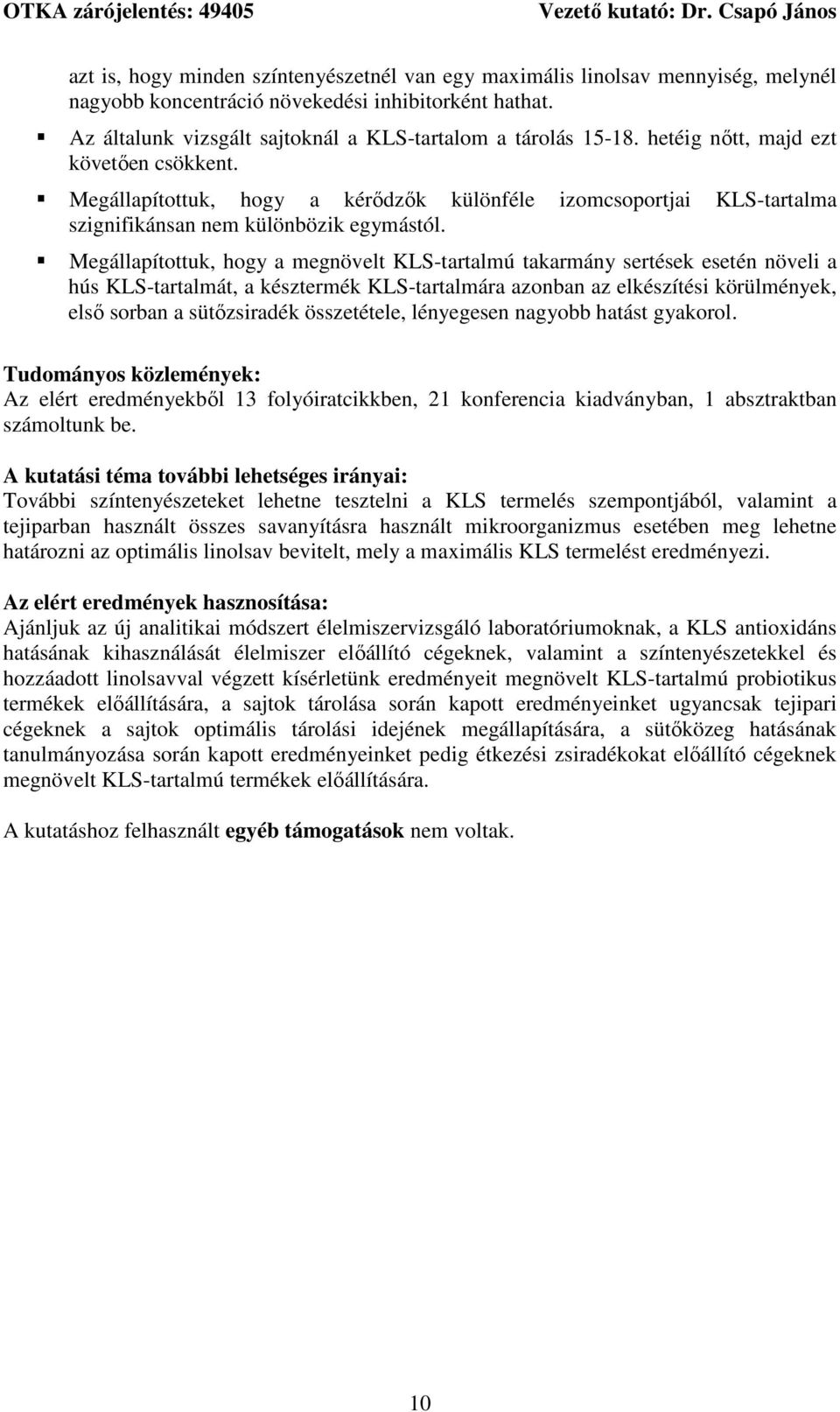 Megállapítottuk, hogy a megnövelt KLS-tartalmú takarmány sertések esetén növeli a hús KLS-tartalmát, a késztermék KLS-tartalmára azonban az elkészítési körülmények, első sorban a sütőzsiradék