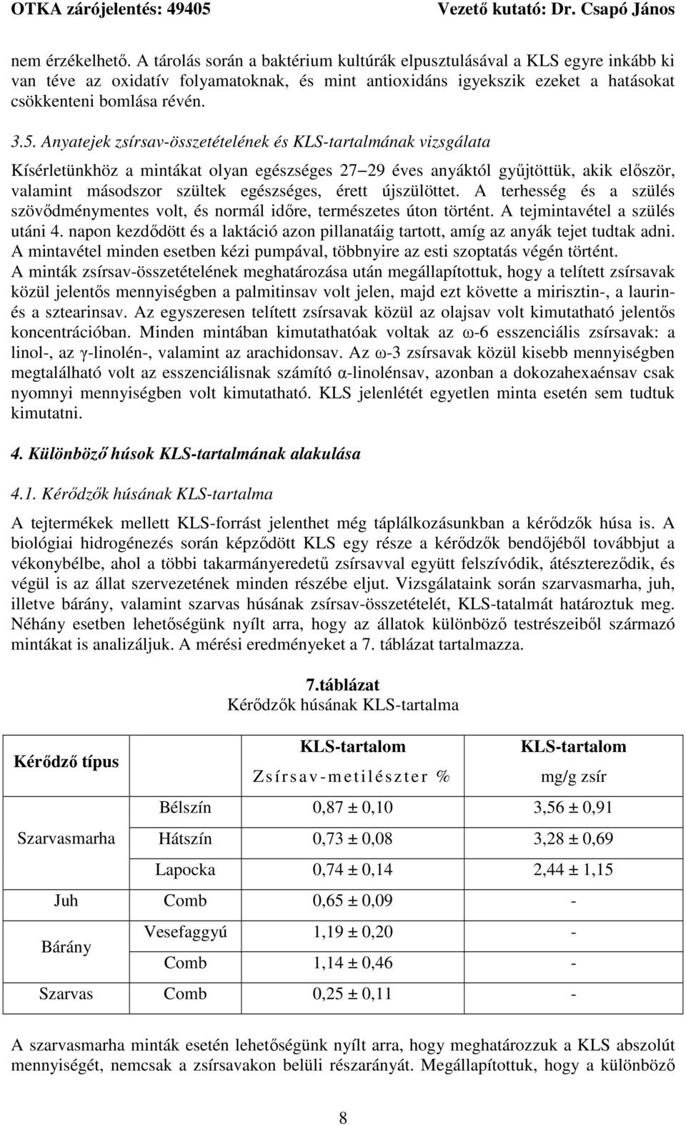 Anyatejek zsírsav-összetételének és KLS-tartalmának vizsgálata Kísérletünkhöz a mintákat olyan egészséges 27 29 éves anyáktól gyűjtöttük, akik először, valamint másodszor szültek egészséges, érett