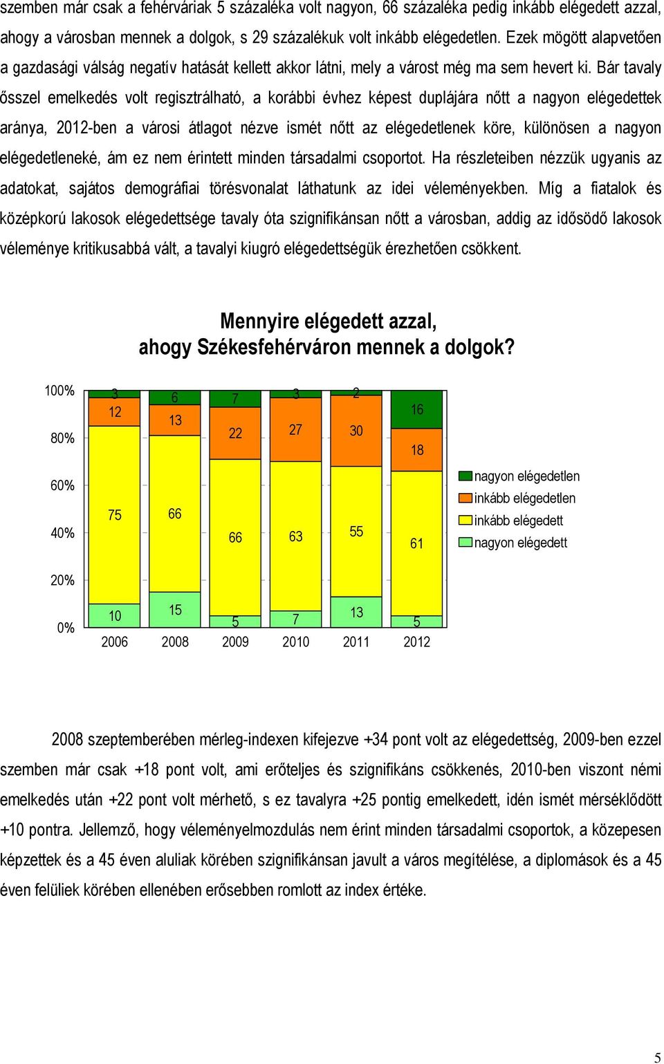 Bár tavaly ősszel emelkedés volt regisztrálható, a korábbi évhez képest duplájára nőtt a nagyon elégedettek aránya, 01-ben a városi átlagot nézve ismét nőtt az elégedetlenek köre, különösen a nagyon