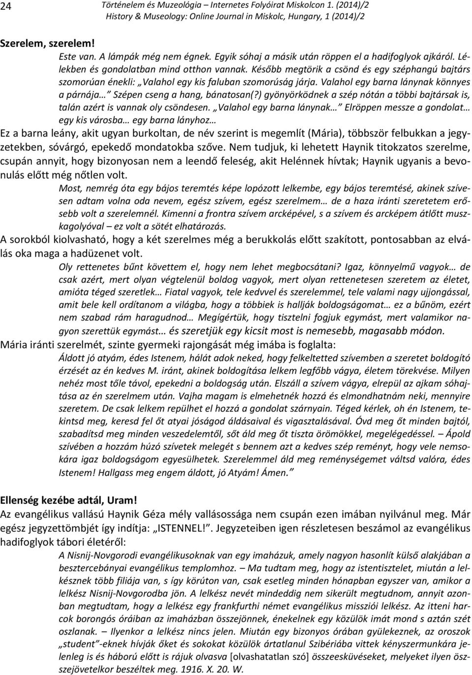 ) gyönyörködnek a szép nótán a többi bajtársak is, talán azért is vannak oly csöndesen.