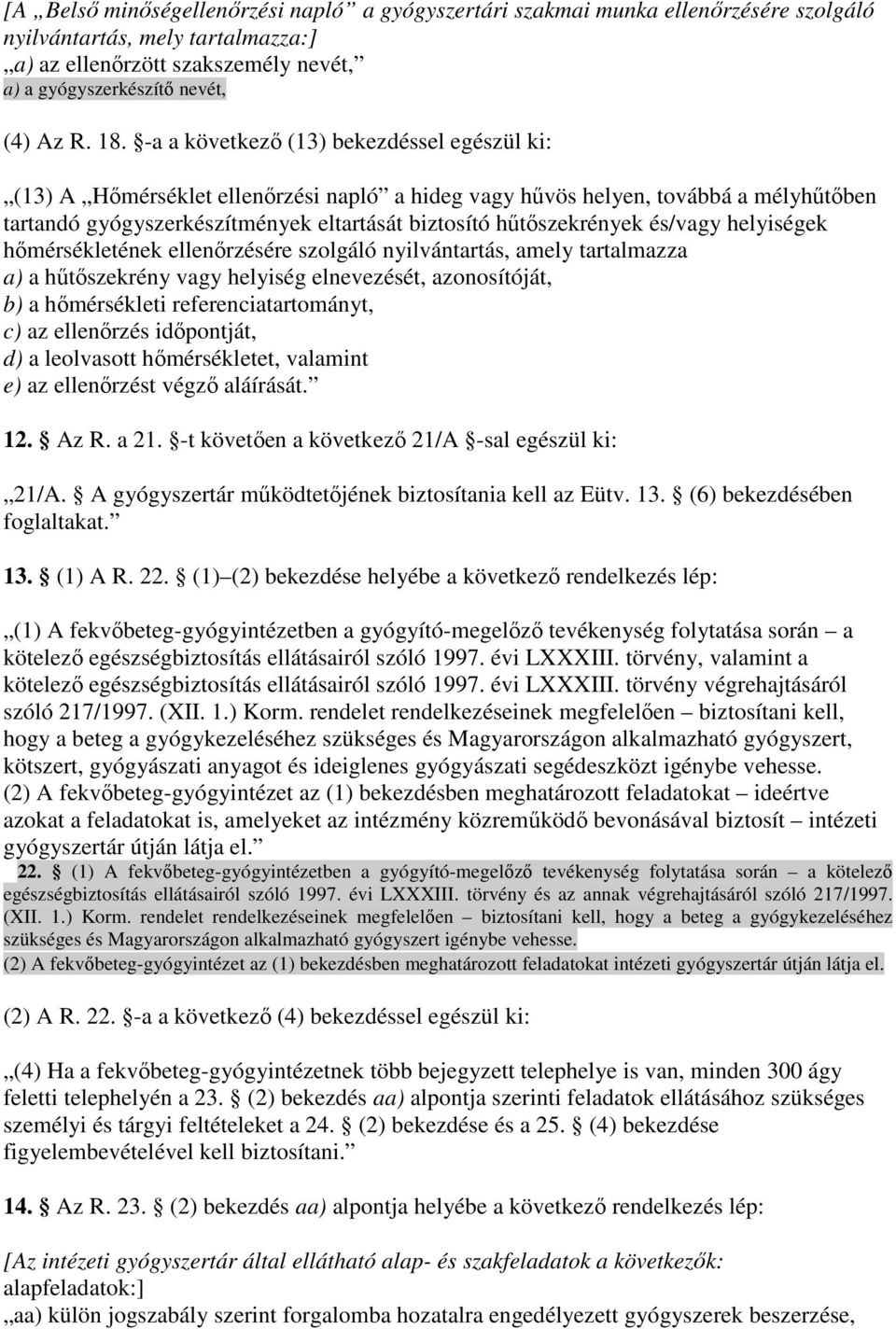 és/vagy helyiségek hımérsékletének ellenırzésére szolgáló nyilvántartás, amely tartalmazza a) a hőtıszekrény vagy helyiség elnevezését, azonosítóját, b) a hımérsékleti referenciatartományt, c) az