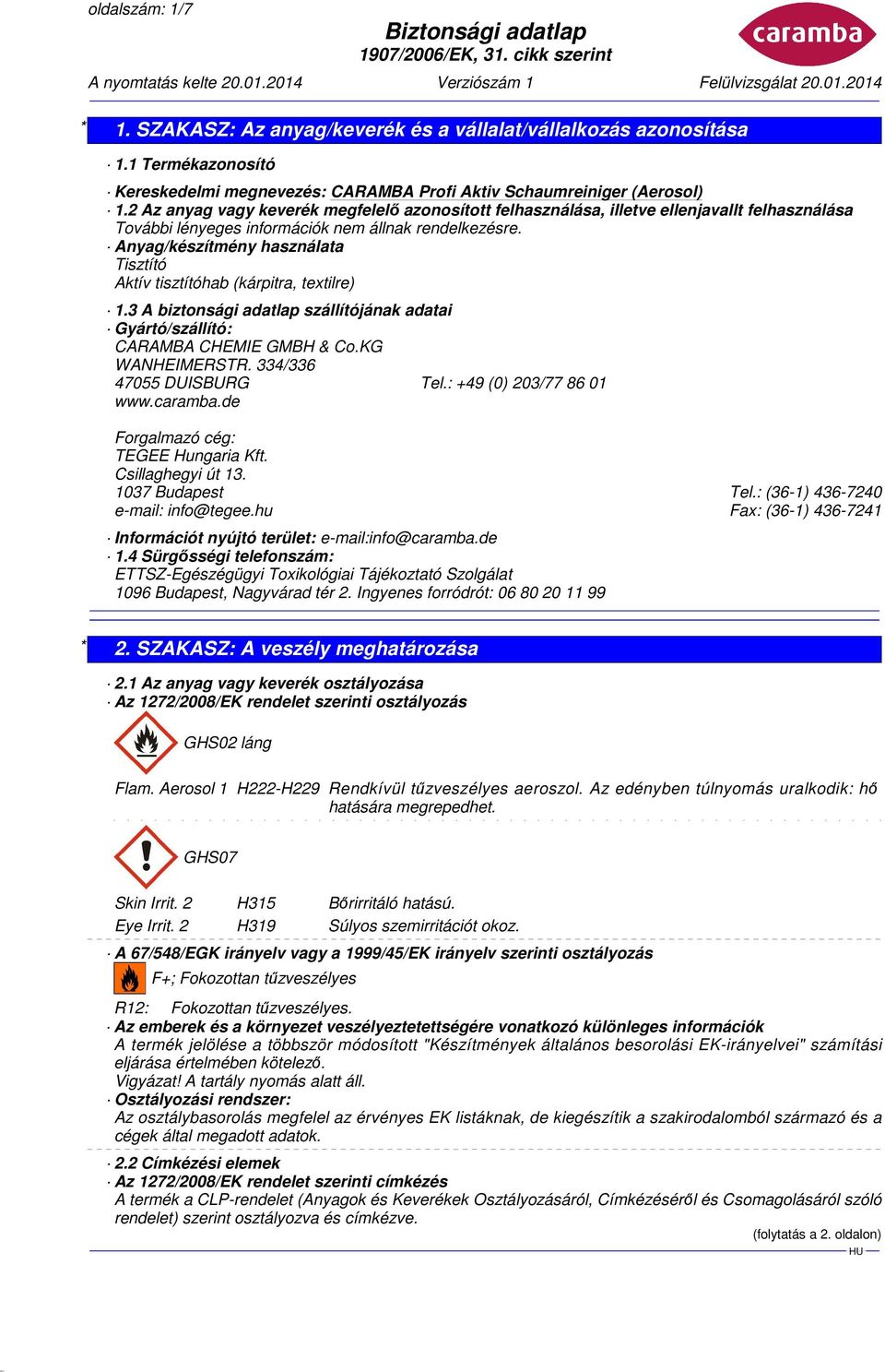 3 A biztonsági adatlap szállítójának adatai Gyártó/szállító: CARAMBA CHEMIE GMBH & Co.KG WANHEIMERSTR. 334/336 47055 DUISBURG Tel.: +49 (0) 203/77 86 01 www.caramba.