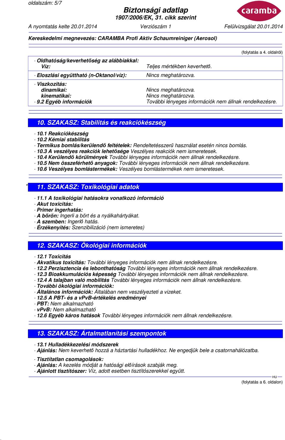 10.4 Kerülendő körülmények 10.5 Nem összeférhető anyagok: 10.6 Veszélyes bomlástermékek: Veszélyes bomlástermékek nem ismeretesek. * 11. SZAKASZ: Toxikológiai adatok 11.