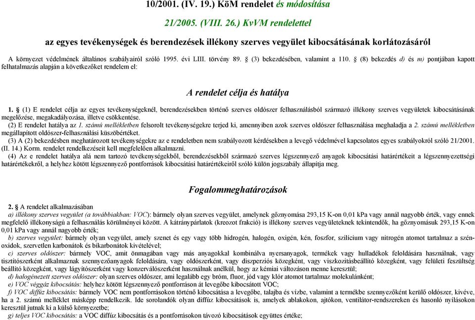 (3) bekezdésében, valamint a 110. (8) bekezdés d) és m) pontjában kapott felhatalmazás alapján a következőket rendelem el: A rendelet célja és hatálya 1.