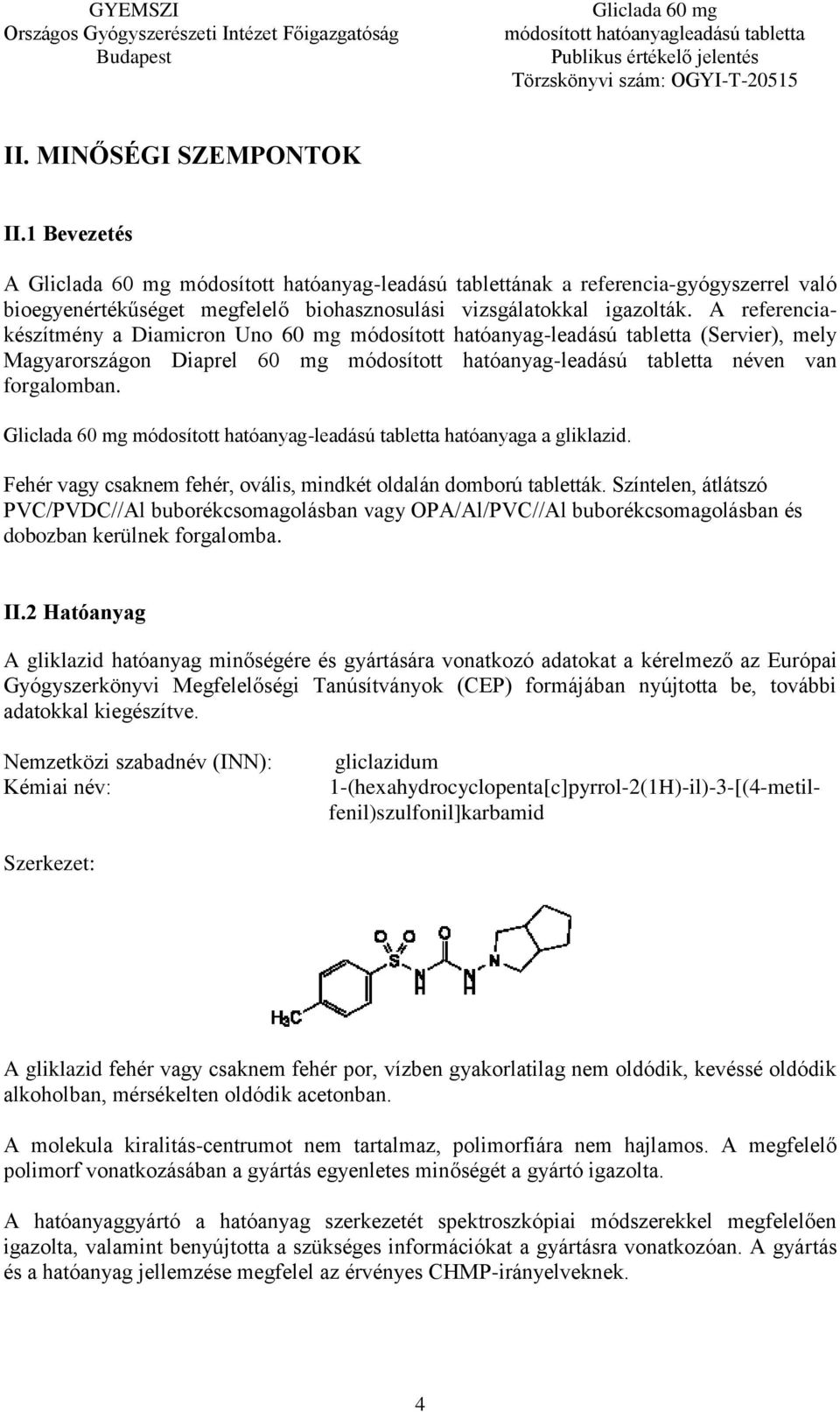 Gliclada 60 mg módosított hatóanyag-leadású tabletta hatóanyaga a gliklazid. Fehér vagy csaknem fehér, ovális, mindkét oldalán domború tabletták.